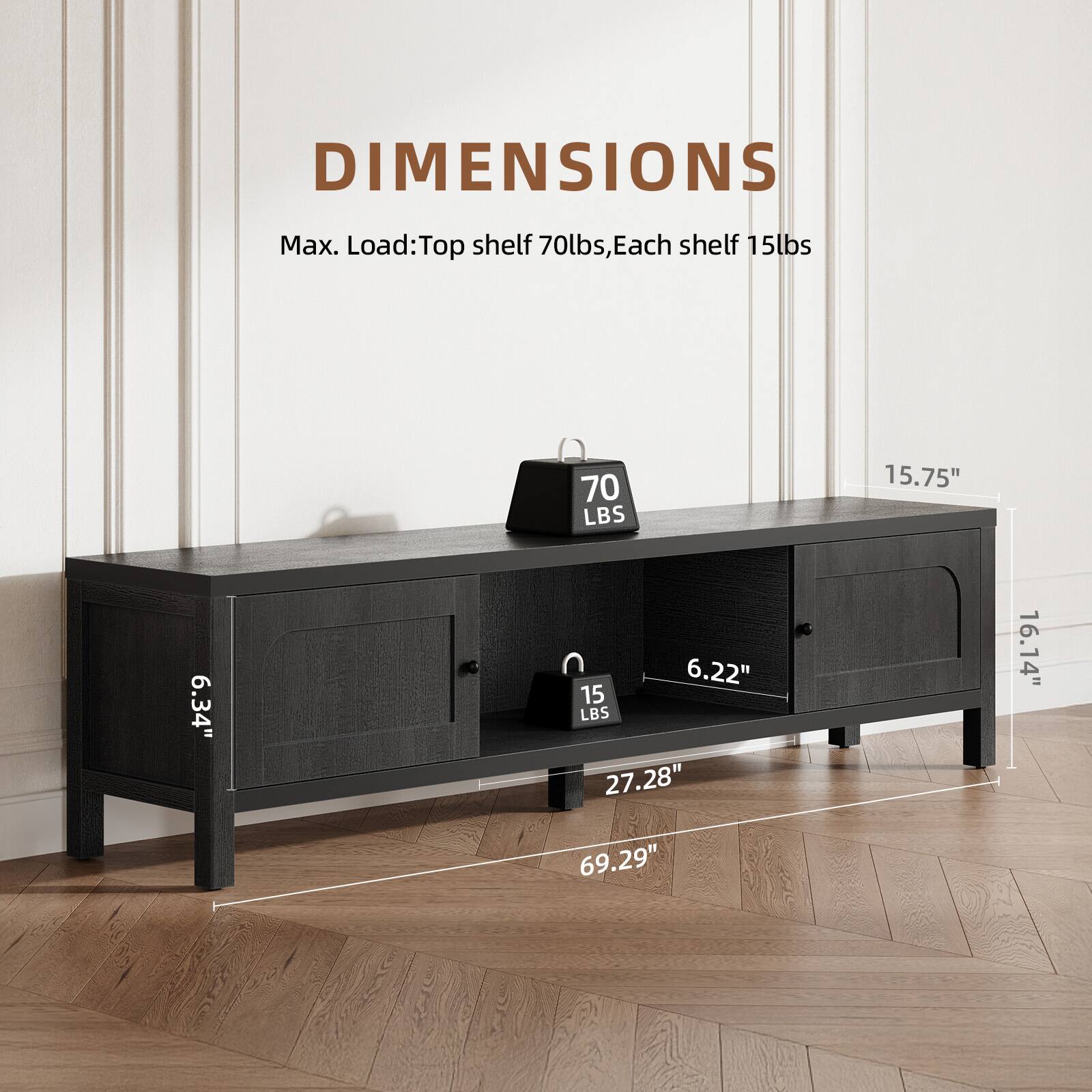 DIMENSIONS  
Max. Load: Top shelf 70lbs, Each shelf 15lbs  

70 LBS  
15.75"  
6.34"  
6.22"  
15 LBS  
27.28"  
16.14"  
69.29"