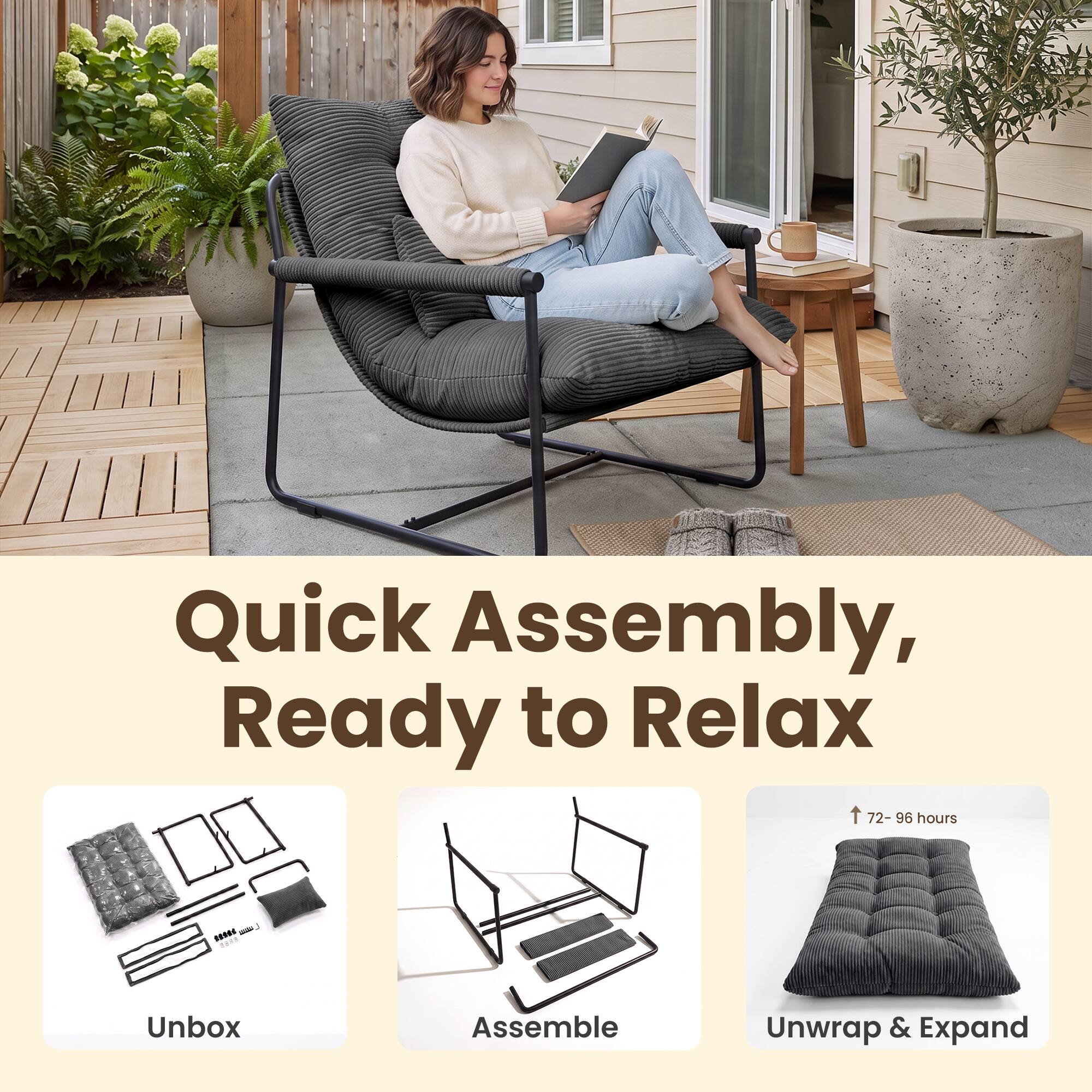 Quick Assembly, Ready to Relax  
72-96 hours  
Unbox  
Assemble  
Unwrap & Expand