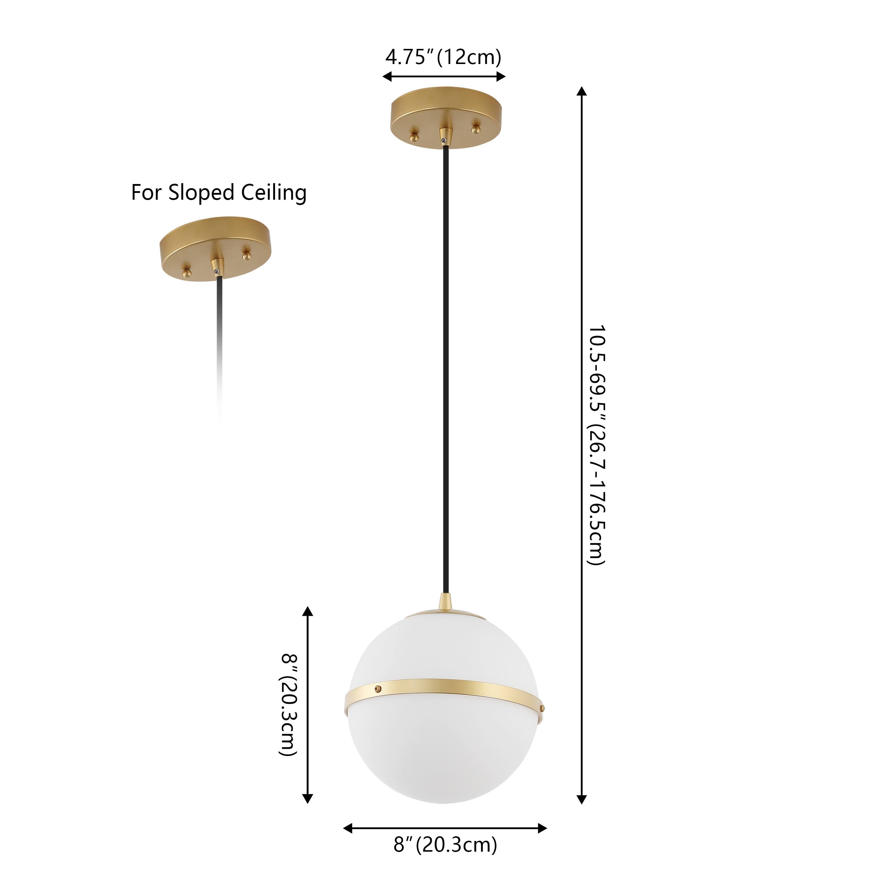 4.75" (12cm) For Sloped Ceiling  
8" (20.3cm)  
10.5-69.5" (26.7-176.5cm)  
8" (20.3cm)