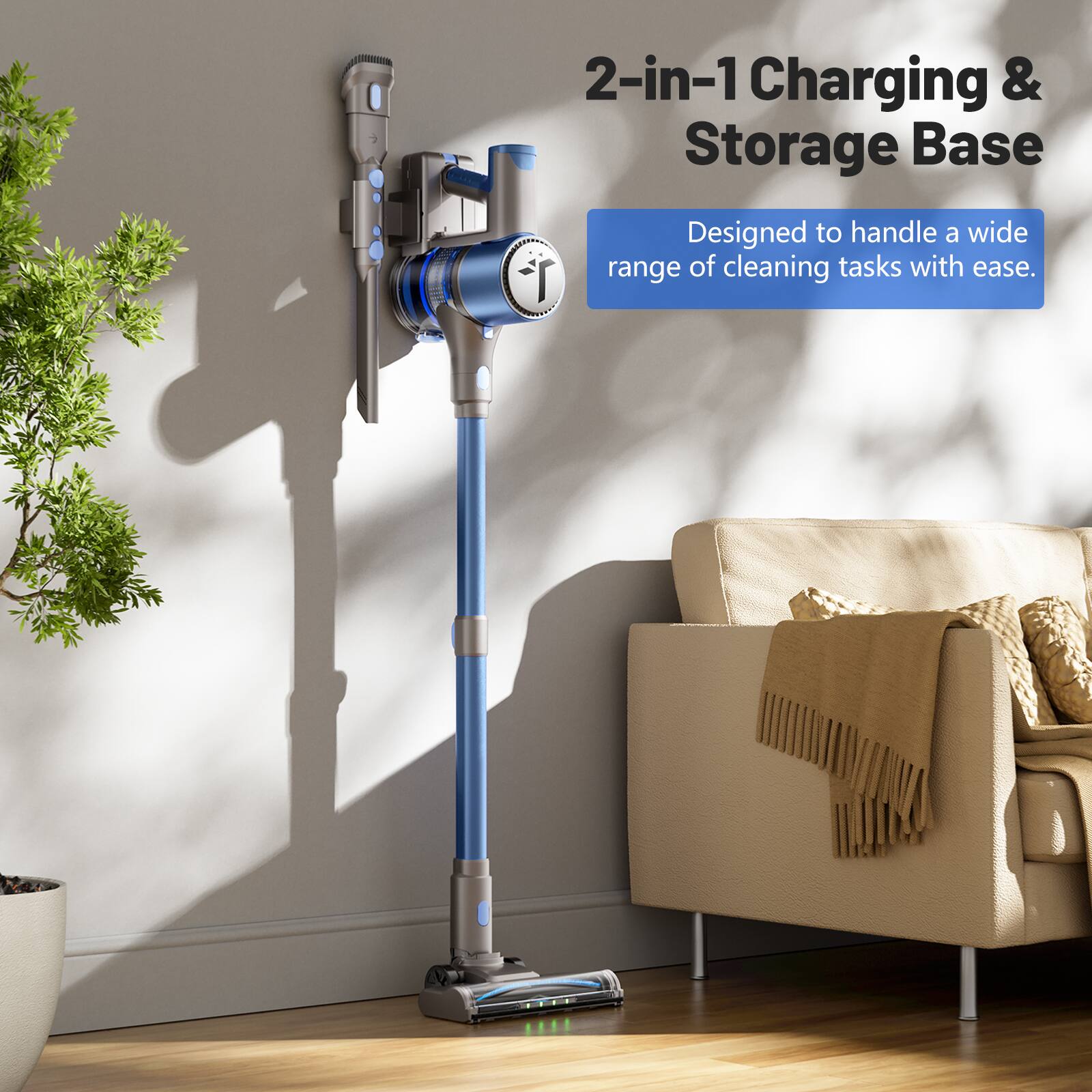 2-in-1 Charging & Storage Base  
Designed to handle a wide range of cleaning tasks with ease.