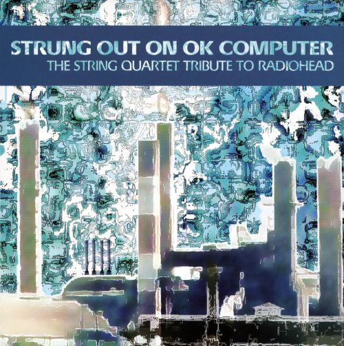  Strung Out on OK Computer: The String Quartet Tribute to Radiohead [CD]