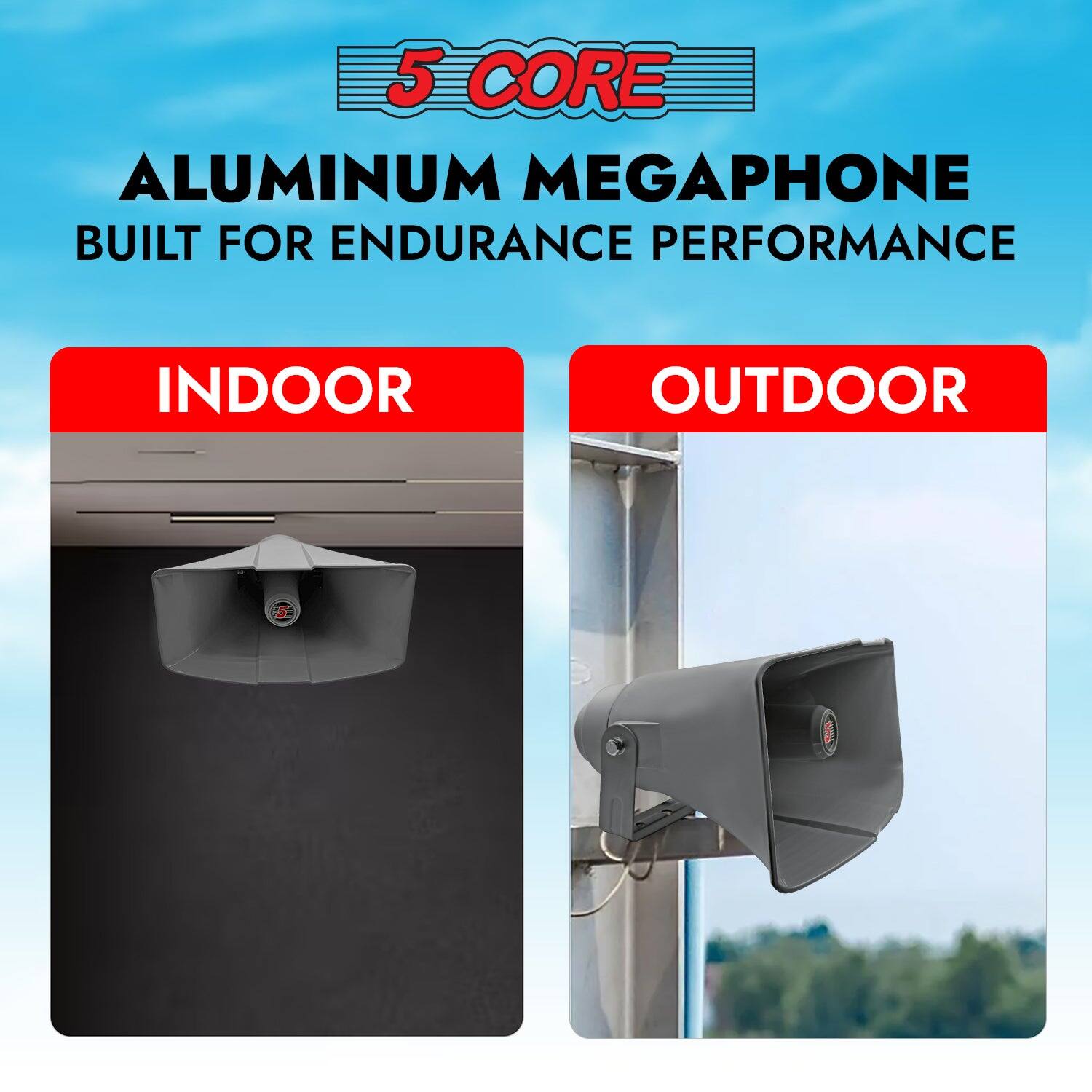 5 CORE ALUMINUM MEGAPHONE BUILT FOR ENDURANCE PERFORMANCE

INDOOR

OUTDOOR