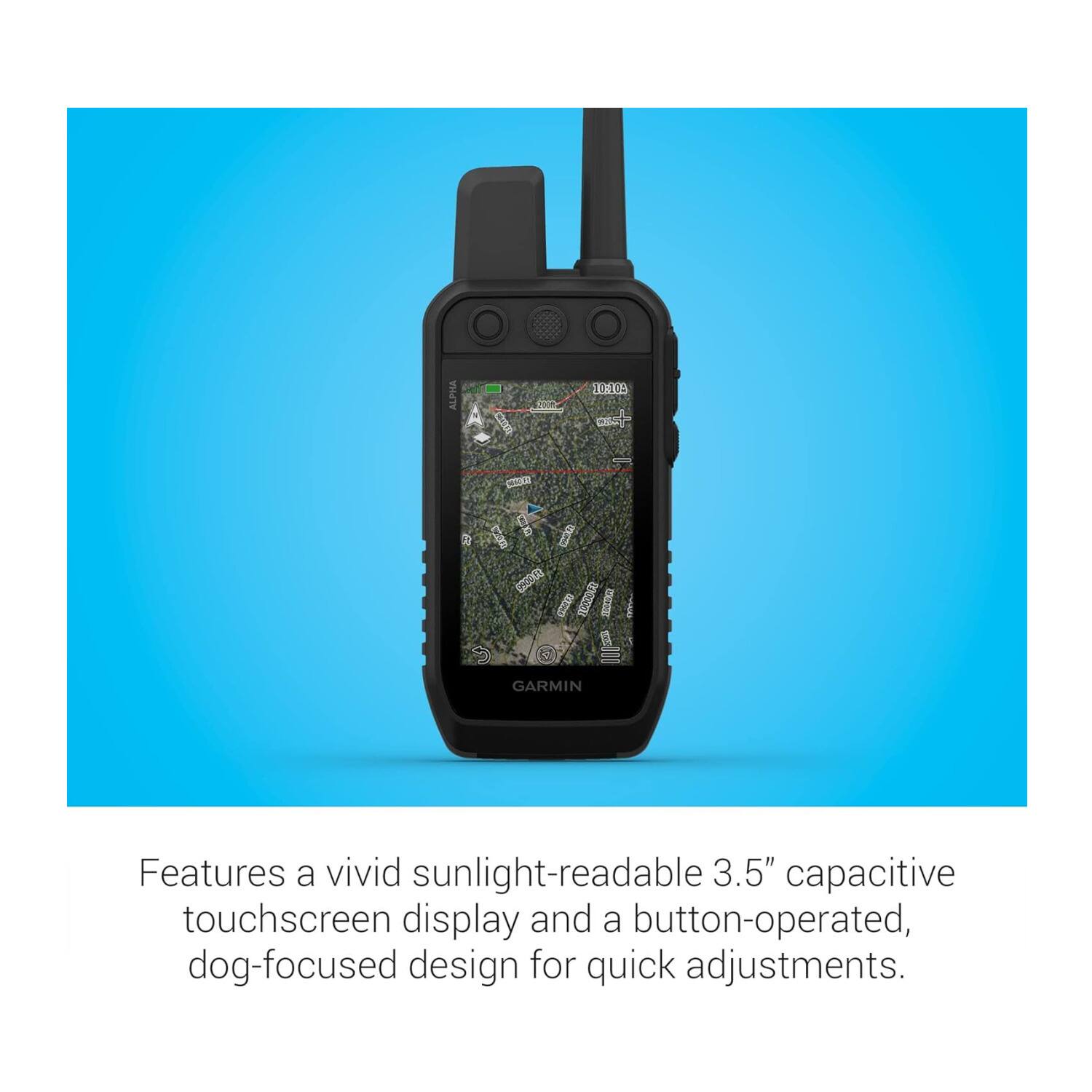 ALPHA  
10:10AM RT  
CAR COCCRS 70056 10000ft CHATE TOURS 000 GARMIN  
Features a vivid sunlight-readable 3.5" capacitive touchscreen display and a button-operated, dog-focused design for quick adjustments.