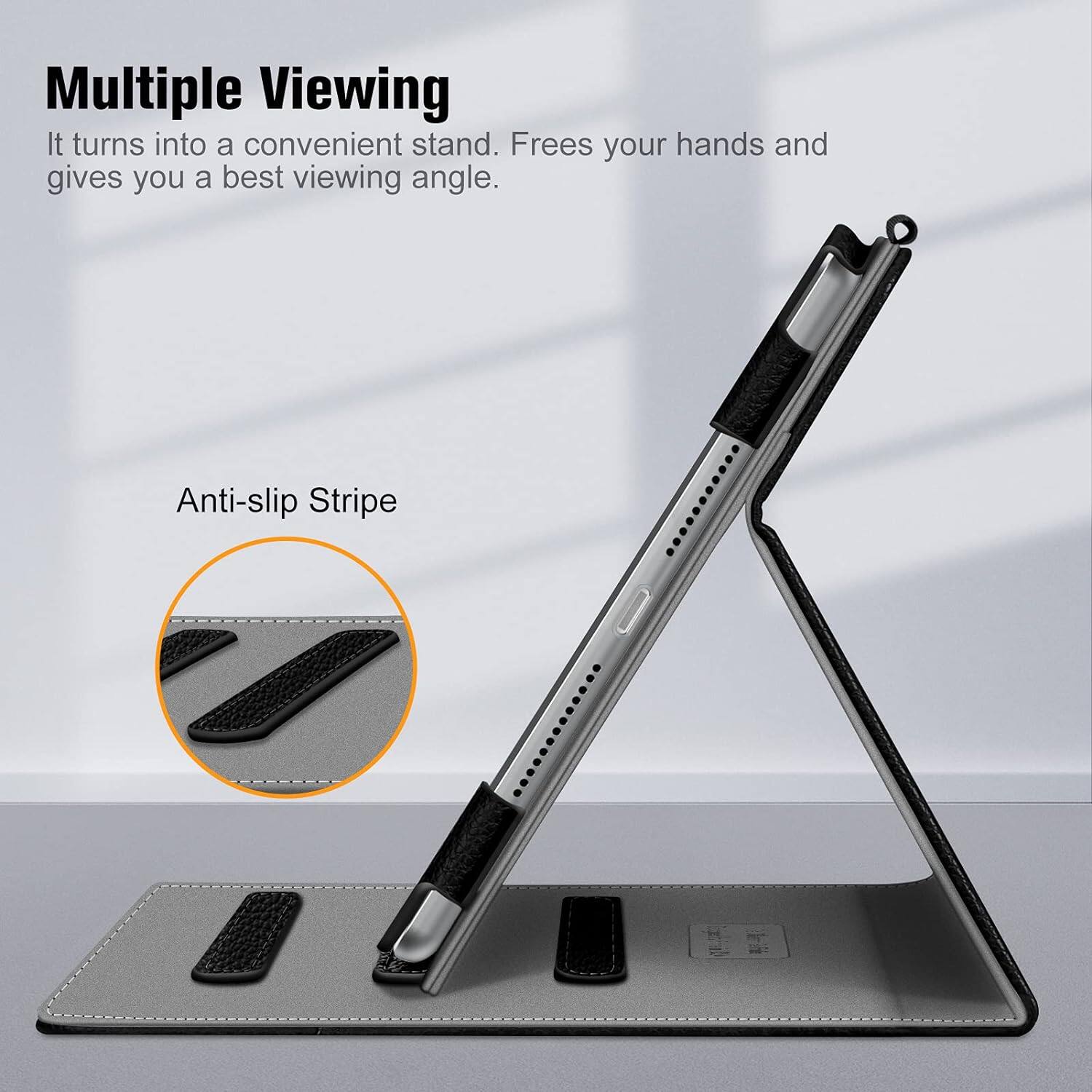 Multiple Viewing  
It turns into a convenient stand. Frees your hands and gives you a best viewing angle.

Anti-slip Stripe