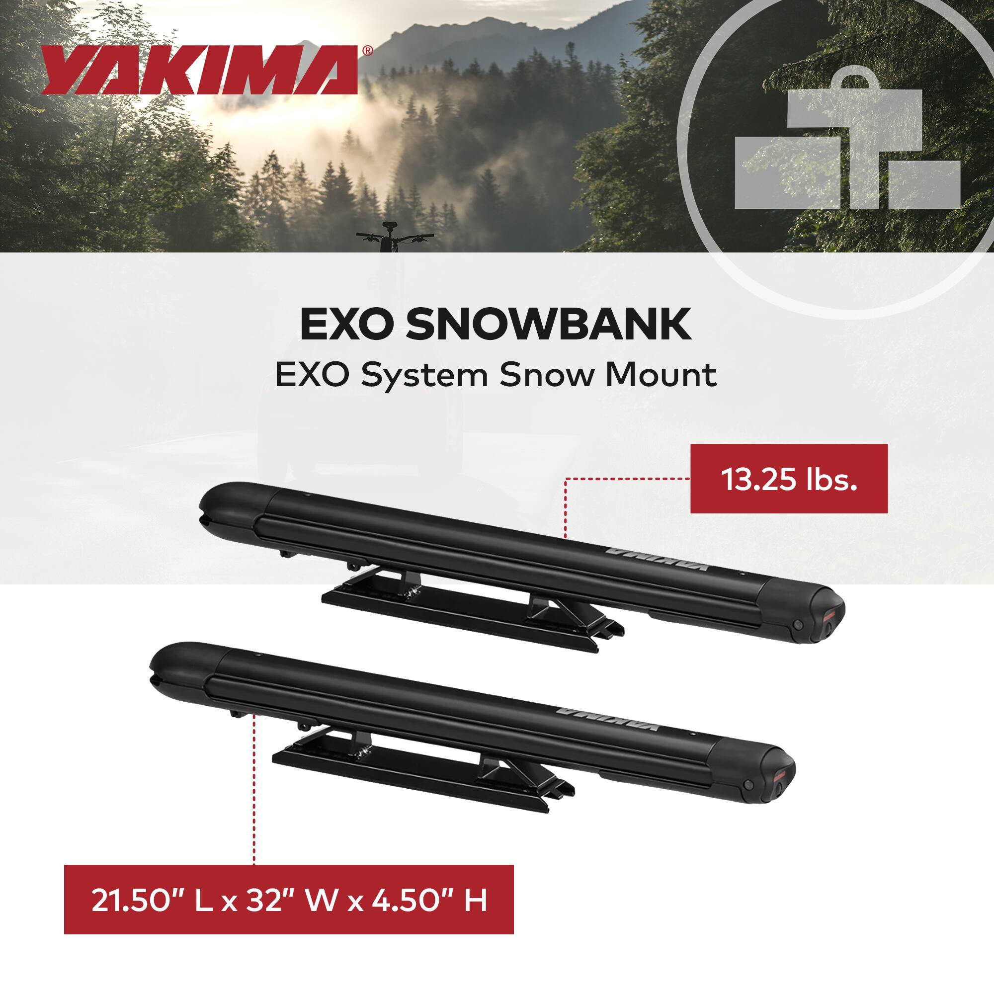 YAKIMA  
EXO SNOWBANK  
EXO System Snow Mount  

13.25 lbs.  

21.50" L x 32" W x 4.50" H