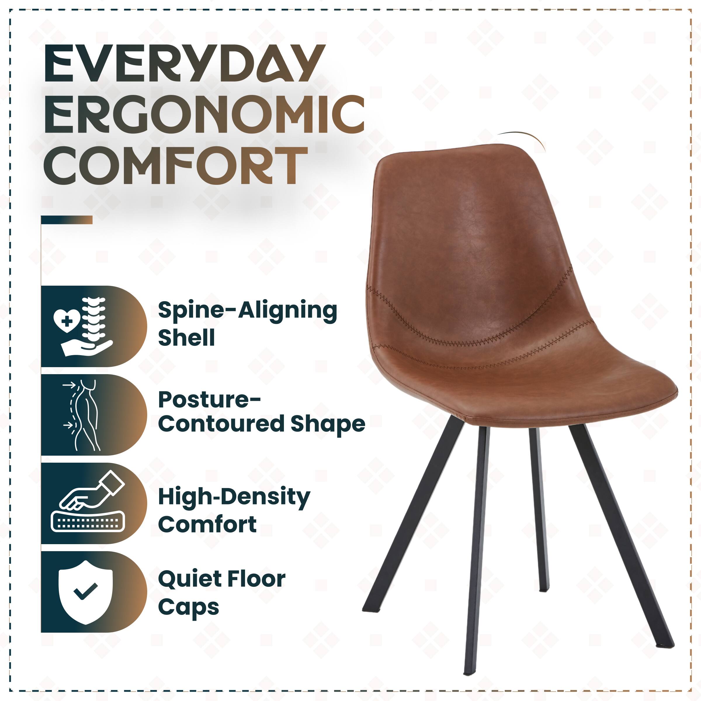 EVERYDAY ERGONOMIC COMFORT

- Spine-Aligning Shell
- Posture-Contoured Shape
- High-Density Comfort
- Quiet Floor Caps