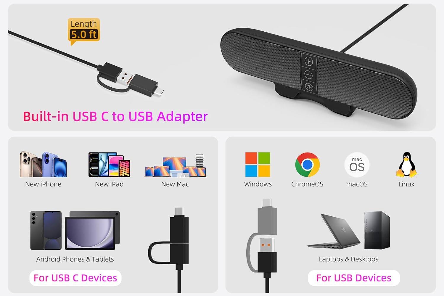 Length 5.0 ft

Built-in USB C to USB Adapter

For USB C Devices:
- New iPhone
- New iPad
- New Mac
- Android Phones & Tablets

For USB Devices:
- Windows
- ChromeOS
- macOS
- Linux
- Laptops & Desktops