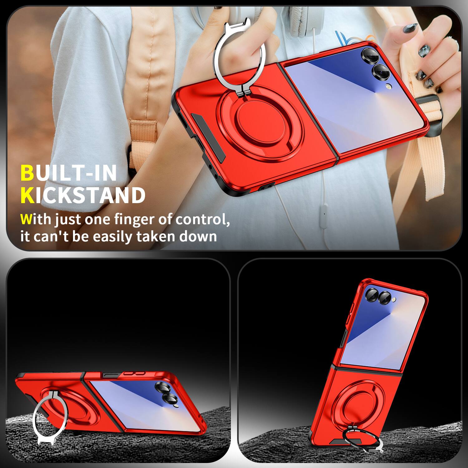 BUILT-IN KICKSTAND

With just one finger of control, it can't be easily taken down