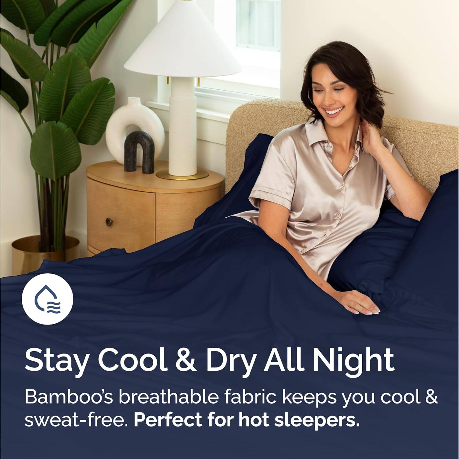 Stay Cool & Dry All Night  
Bamboo's breathable fabric keeps you cool & sweat-free. Perfect for hot sleepers.