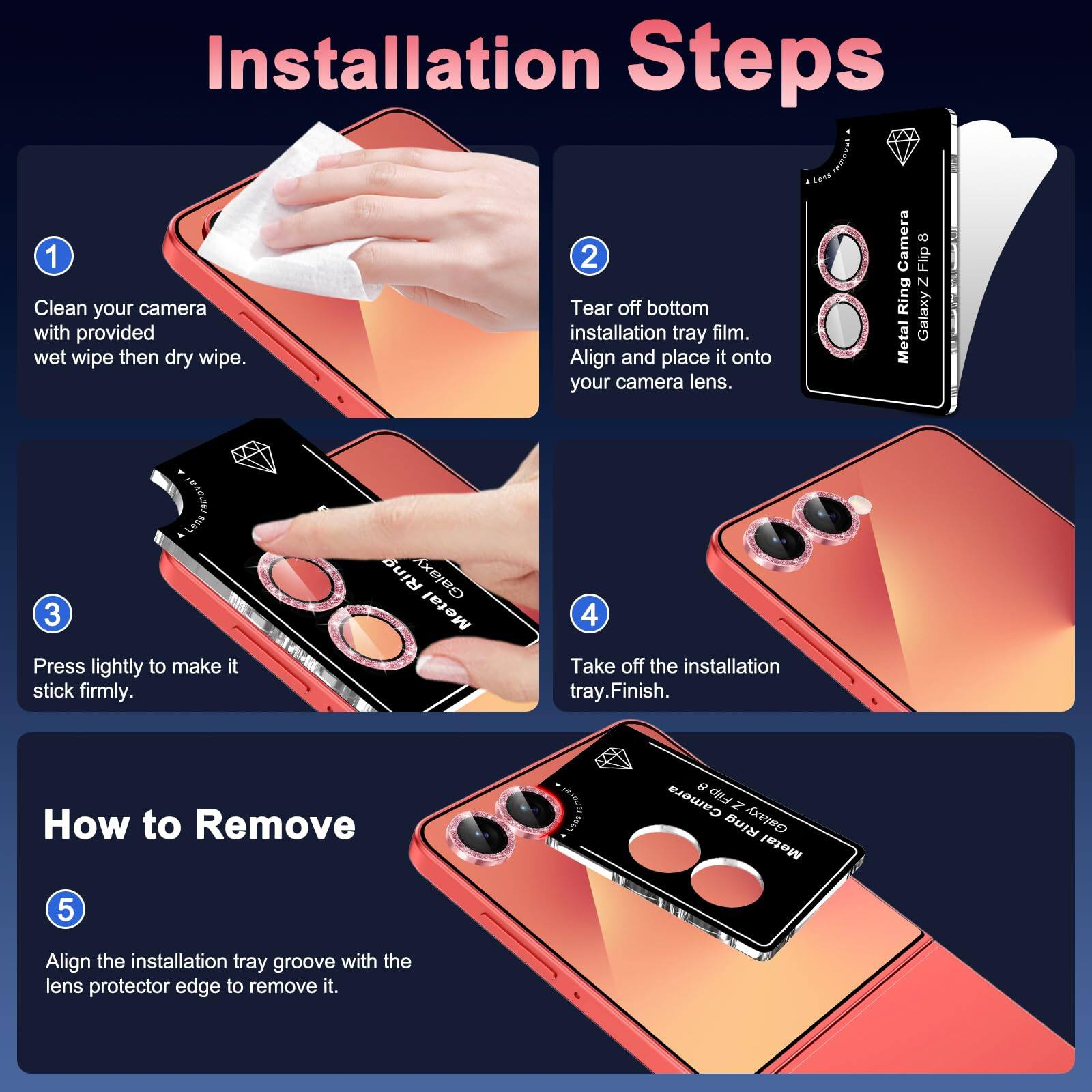 Installation Steps

1. Clean your camera with provided wet wipe then dry wipe.
2. Tear off bottom installation tray film. Align and place it onto your camera lens.
3. Press lightly to make it stick firmly.
4. Take off the installation tray. Finish.

How to Remove

5. Align the installation tray groove with the lens protector edge to remove it.