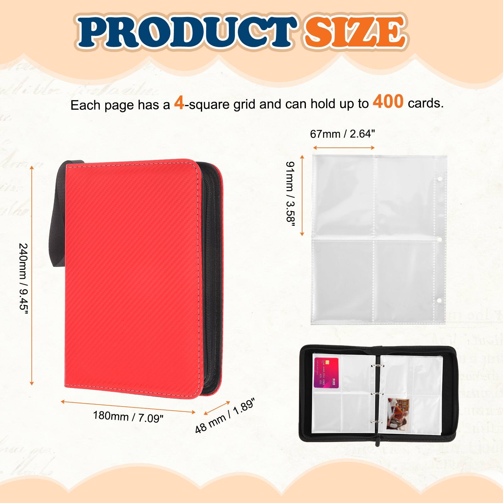 PRODUCT SIZE

Each page has a 4-square grid and can hold up to 400 cards.

- 67mm / 2.64"
- 91mm / 3.58"
- 240mm / 9.45"
- 180mm / 7.09"
- 48mm / 1.89"