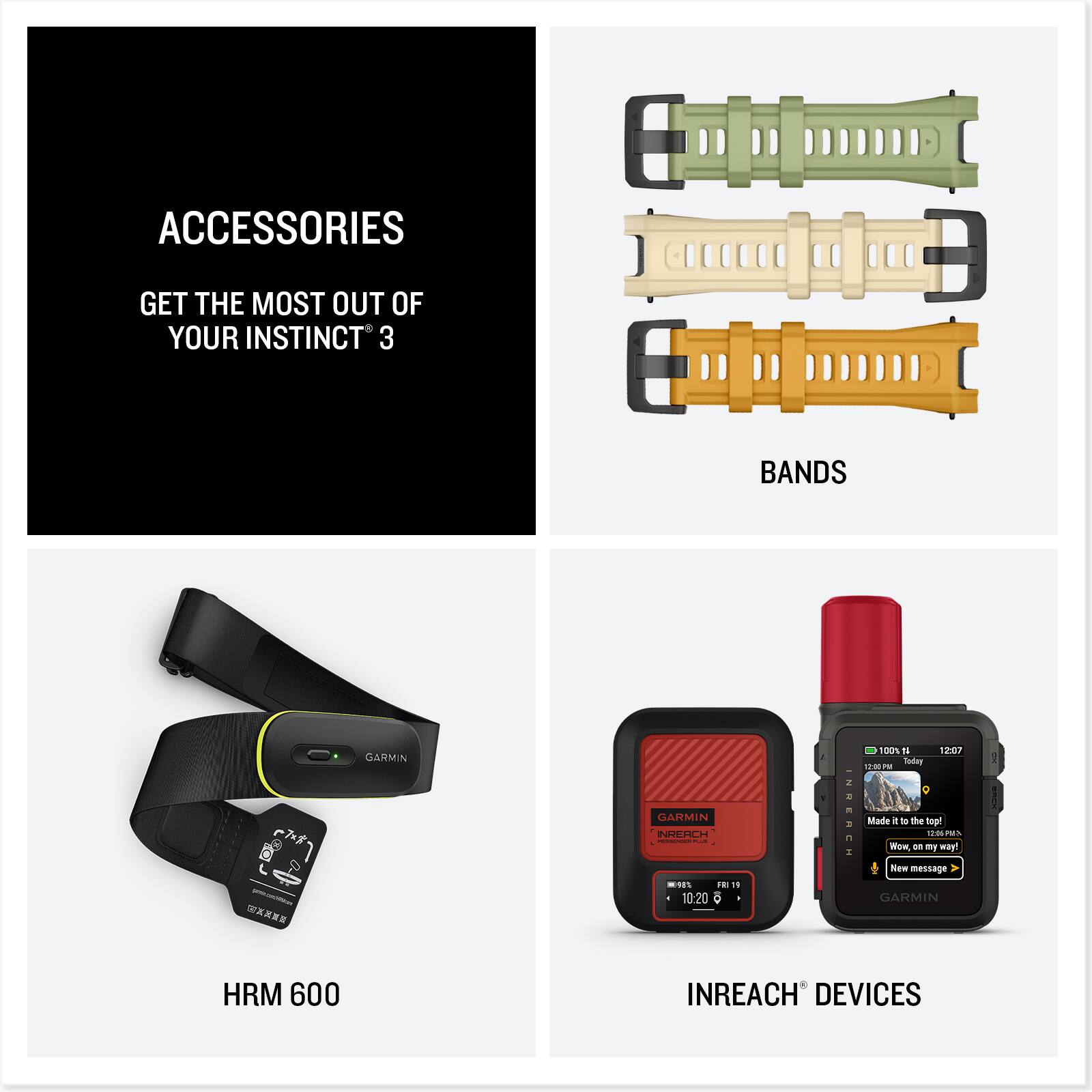 ACCESSORIES GET THE MOST OUT OF YOUR INSTINCT 3

BANDS

HRM 600

INREACH DEVICES