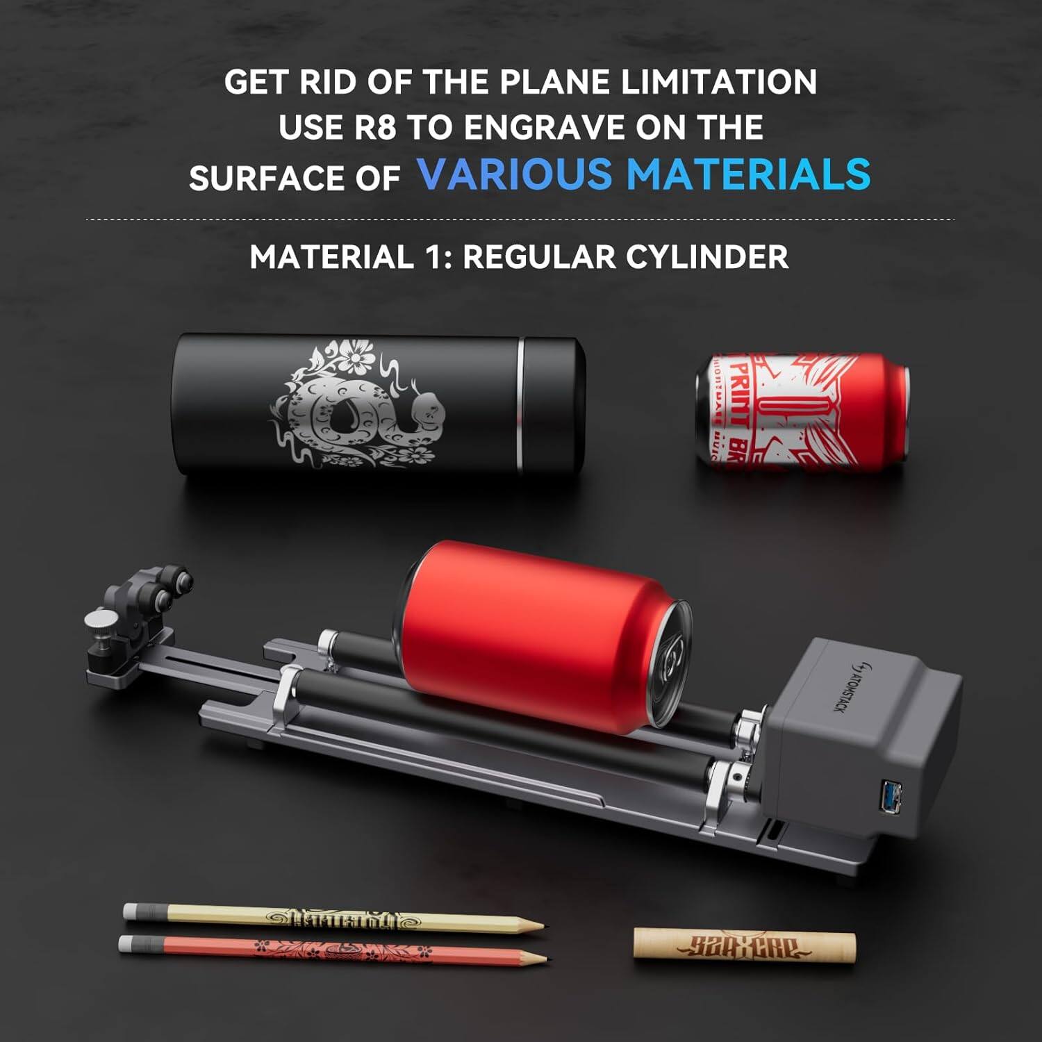GET RID OF THE PLANE LIMITATION  
USE R8 TO ENGRAVE ON THE SURFACE OF VARIOUS MATERIALS  

MATERIAL 1: REGULAR CYLINDER