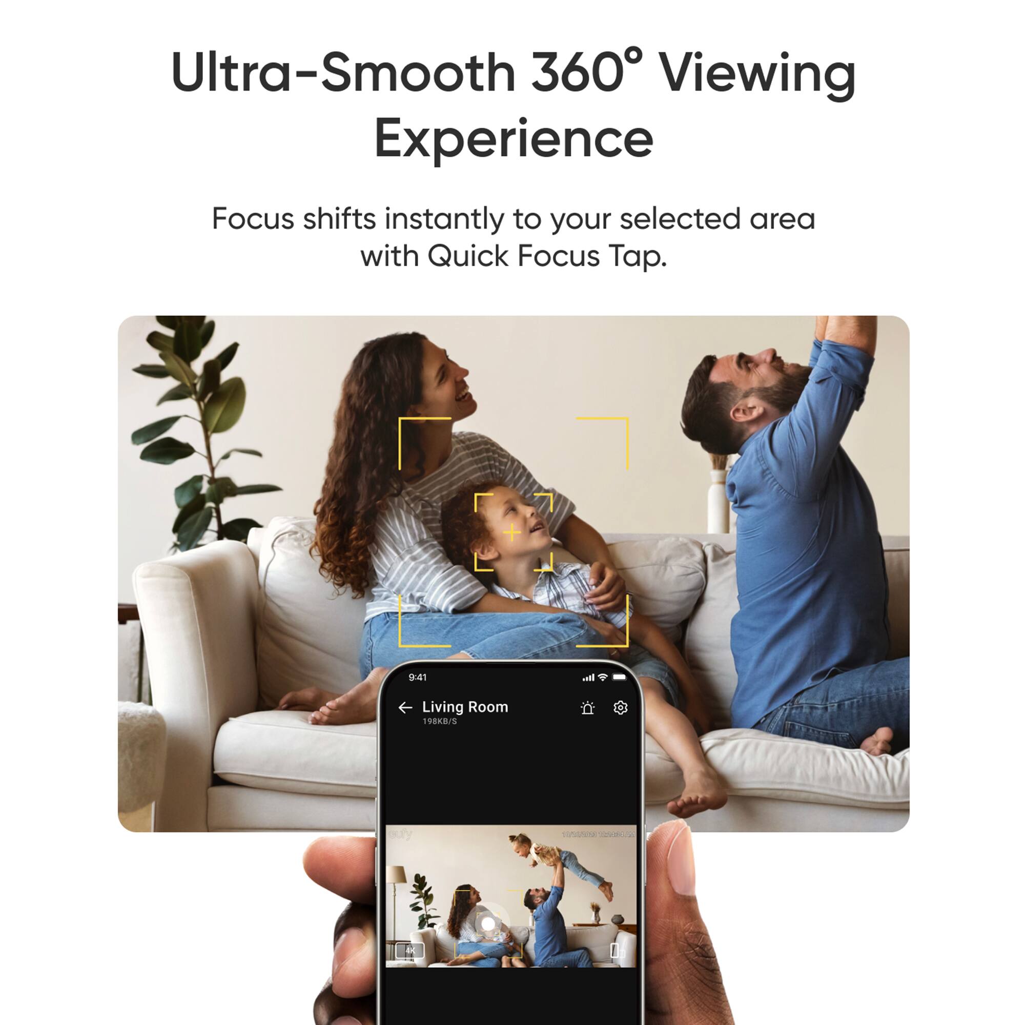 Ultra-Smooth 360 Viewing Experience: Focus shifts instantly to your selected area with Quick Focus Tap.