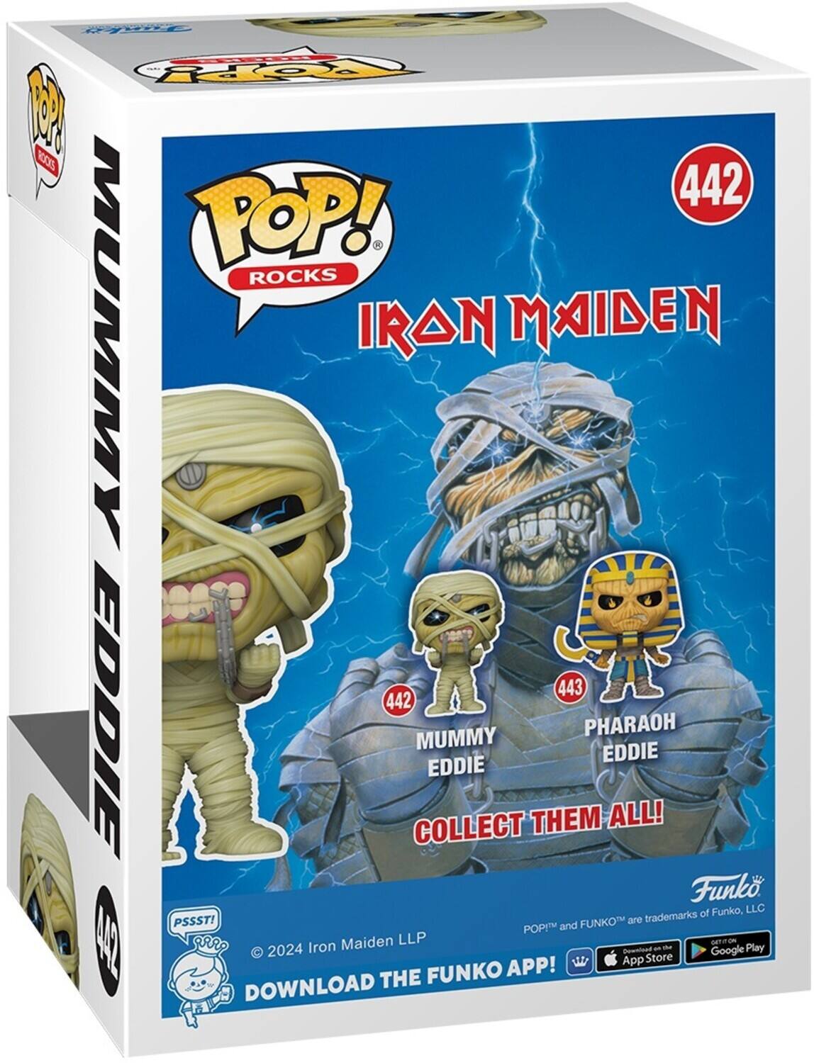 PO! ROCKS  
MUMMY EDDIE  
442  
PHARAOH EDDIE  
443  
COLLECT THEM ALL!  

PSSST!  
© 2024 Iron Maiden LLP  
DOWNLOAD THE FUNKO APP!  

POPI™ and FUNKO™ are trademarks of Funko, LLC  
Download on the App Store  
Google Play