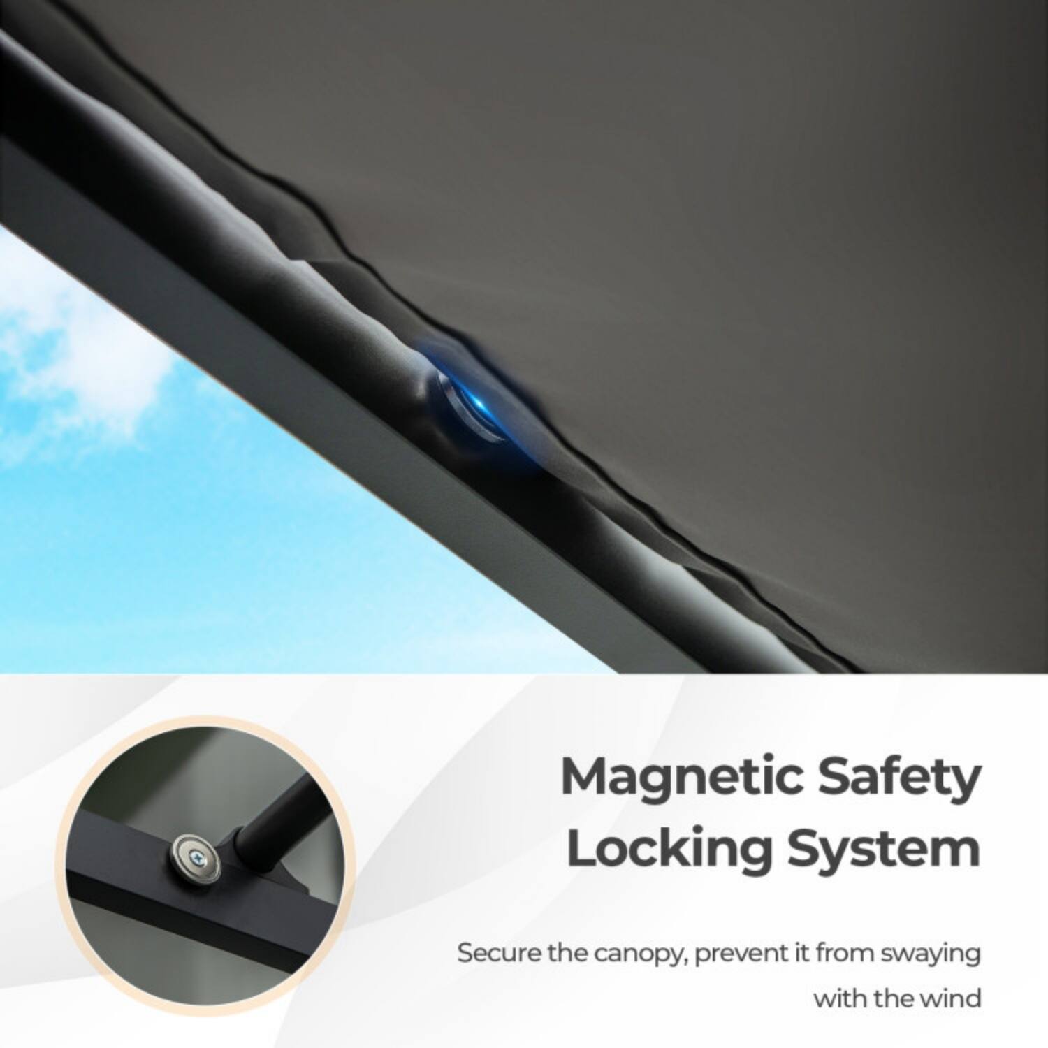 Magnetic Safety Locking System  
Secure the canopy, prevent it from swaying with the wind