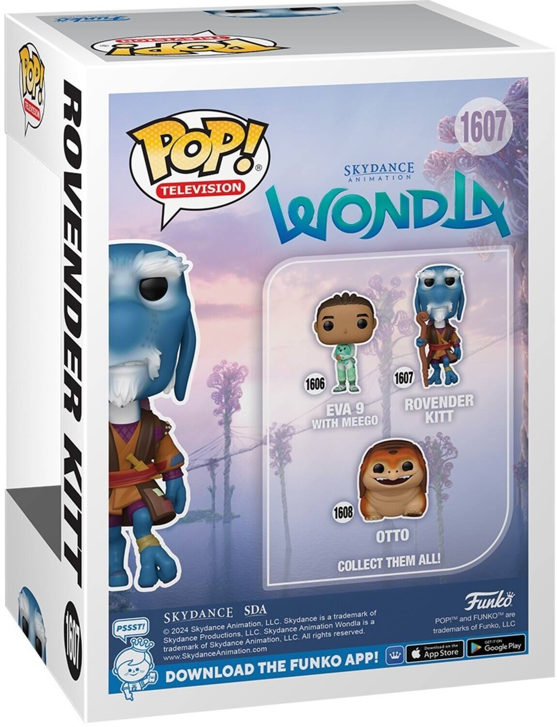 POP! TELEVISION SKYDANCE ANIMATION WONDLA 1607 ROVENDER 1606 EVA 9 WITH MEEGO KITT 1608 COLLECT OTTO THEM ALL! SDA SKYDANCE Animation, LLC. Skydance is a trademark of Skydance Productions, LLC. Skydance Animation, LLC. All rights reserved. POP! and FUNKO are trademarks of Funko, LLC. DOWNLOAD THE FUNKO APP! PSSST! GET IT ON THE App Store Google Play www.SkydanceAnimation.com