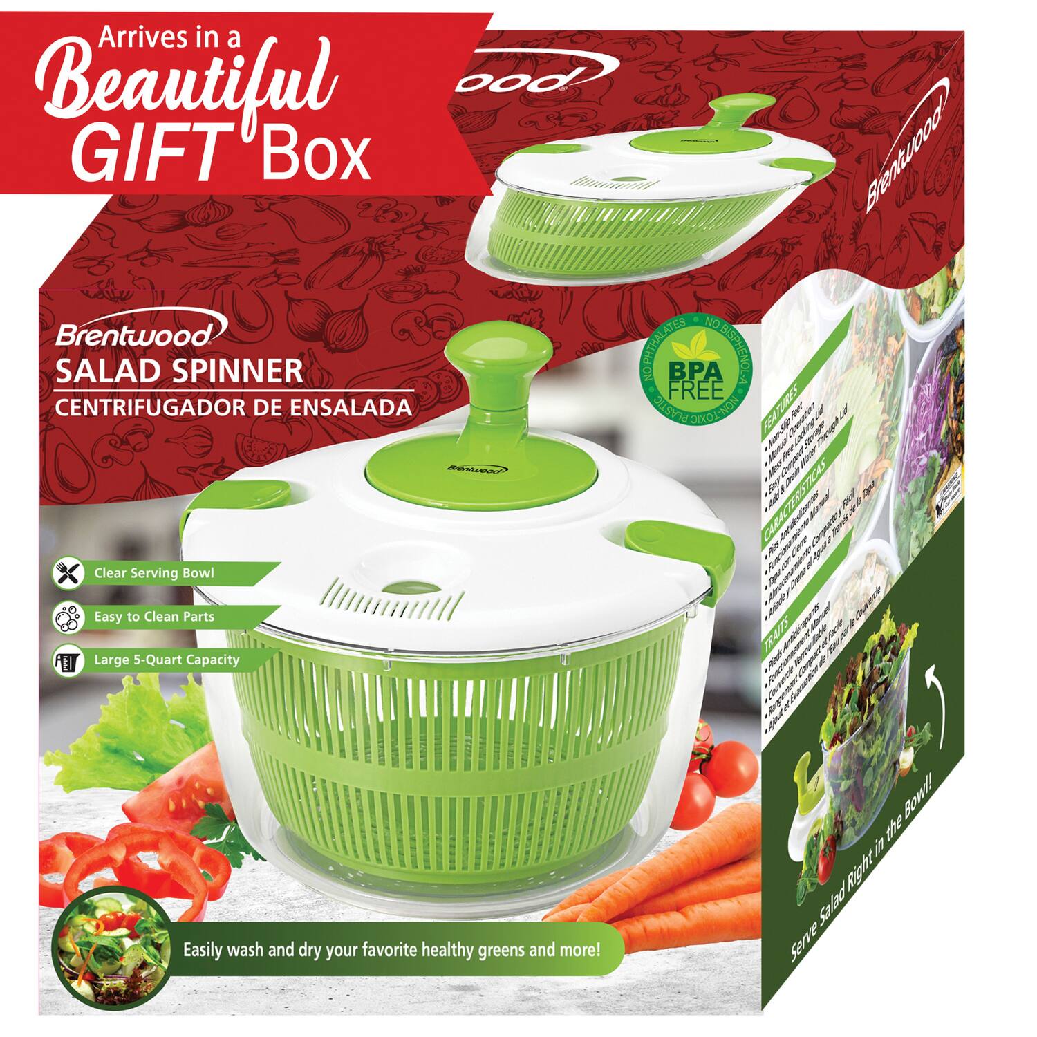 Arrives in a Beautiful GIFT Box

Brentwood SALAD SPINNER  
CENTRIFUGADOR DE ENSALADA

- Clear Serving Bowl
- Easy to Clean Parts
- Large 5-Quart Capacity

Easily wash and dry your favorite healthy greens and more!

BPA FREE

Serve Salad Right in the Bowl!