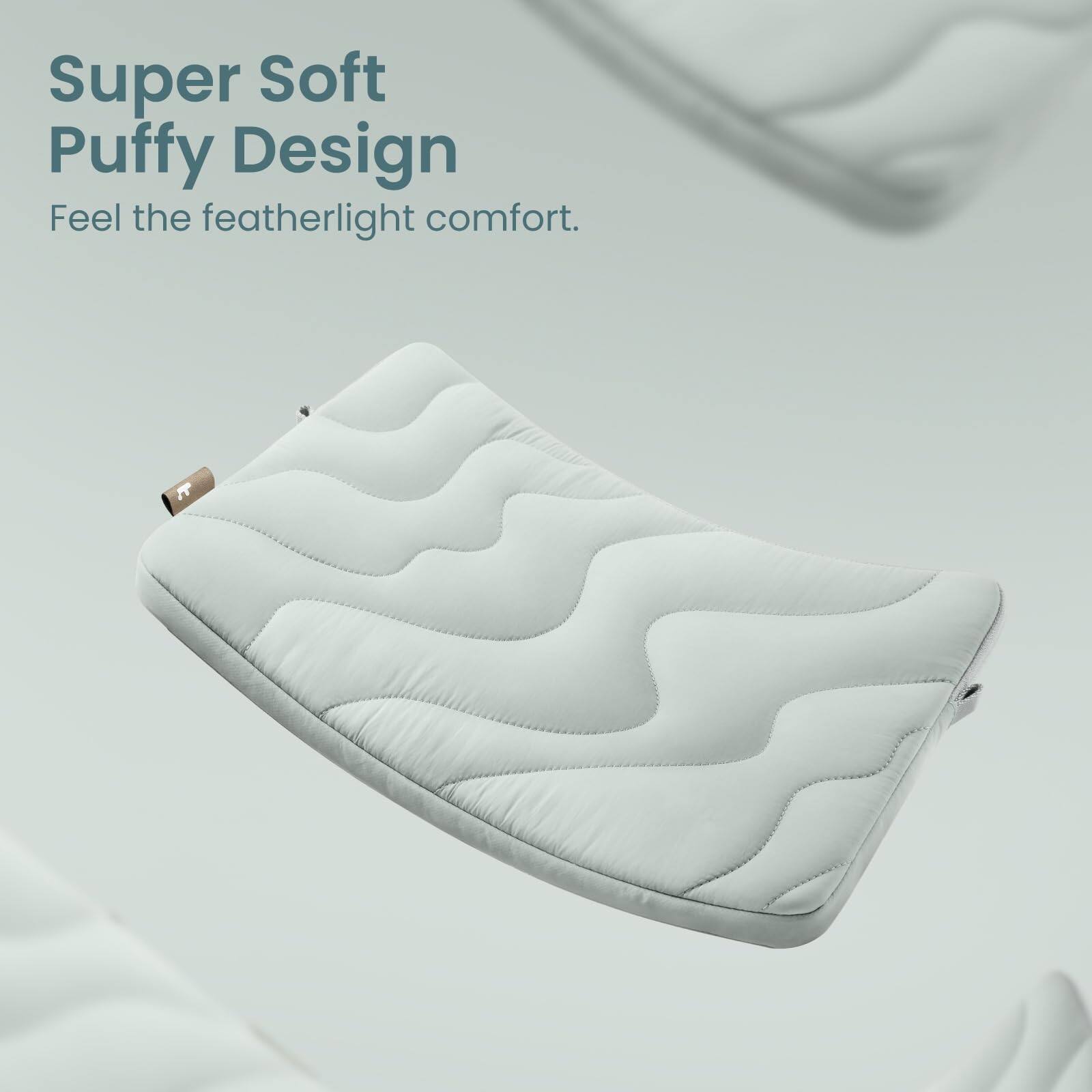 Super Soft Puffy Design  
Feel the featherlight comfort.