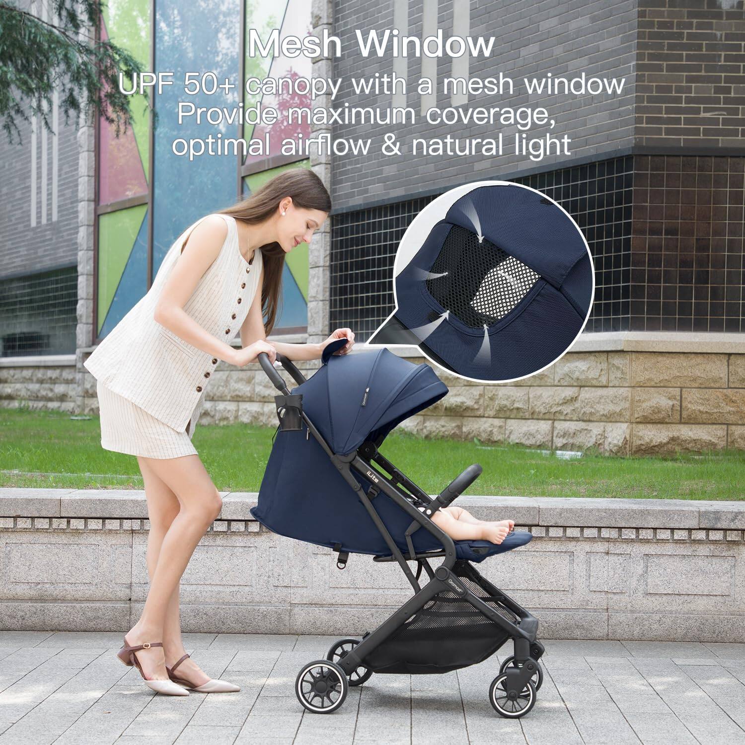 Mesh Window  
UPF 50+ canopy with a mesh window  
Provide maximum coverage, optimal airflow & natural light