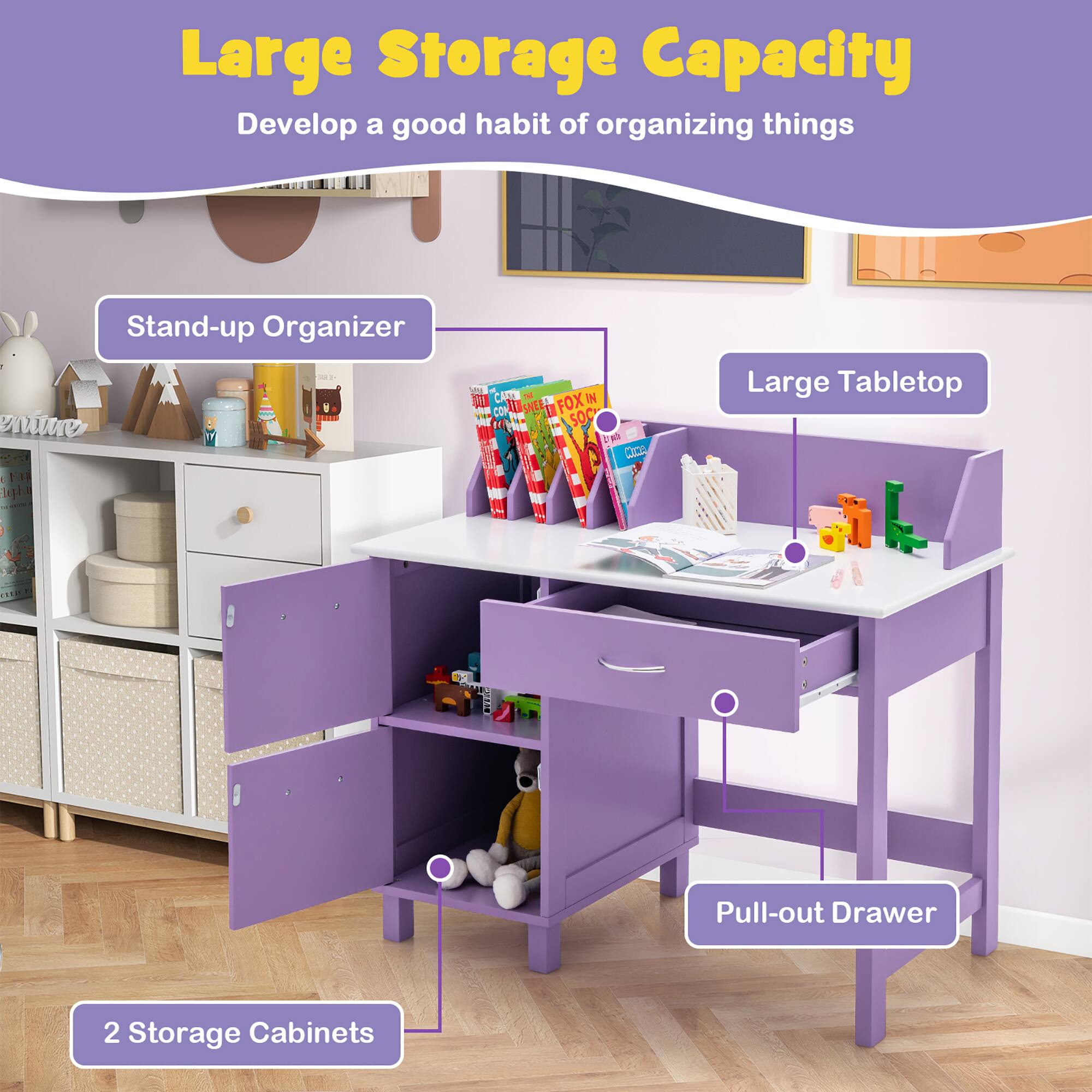 Large Storage Capacity  
Develop a good habit of organizing things  

- Stand-up Organizer  
- Large Tabletop  
- 2 Storage Cabinets  
- Pull-out Drawer
