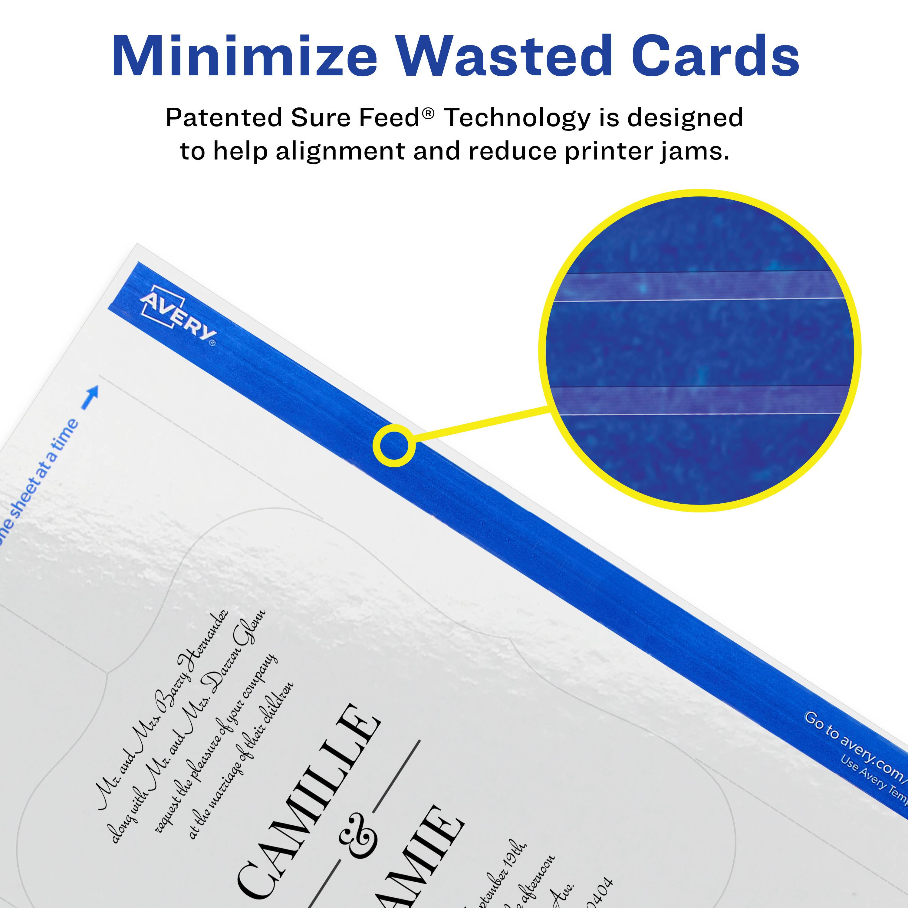 Minimize Wasted Cards

Patented Sure Feed® Technology is designed to help alignment and reduce printer jams.

AVERY

CAMILLE & AMIE

Mr. and Mrs. Barry Hansen
request the pleasure of your company
at the marriage of their daughter

CAMILLE
to
AMIE

Saturday, September 19th
at 6 PM
6th Avenue

Go to avery.com/ Use Avery Templates