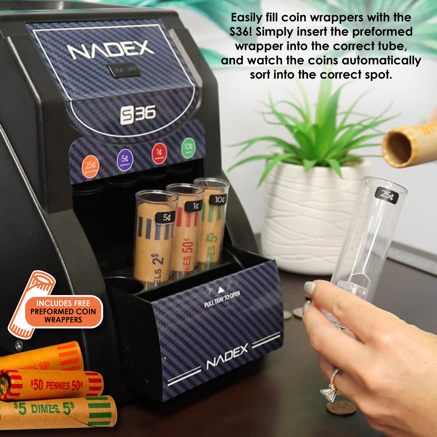 NADEX Easily fill coin wrappers with the S36! Simply insert the preformed wrapper into the correct tube, and watch the coins automatically sort into the correct spot. S36 25c 5c - 1e 10g 54 1c 10c 254 INCLUDES FREE PREFORMED COIN WRAPPERS 2$ ELS 50 NIES 5 MES TO OPEN PULL TRAY 10$ E $50 PENNIES 50% $5 DIMES 5$ NADEX