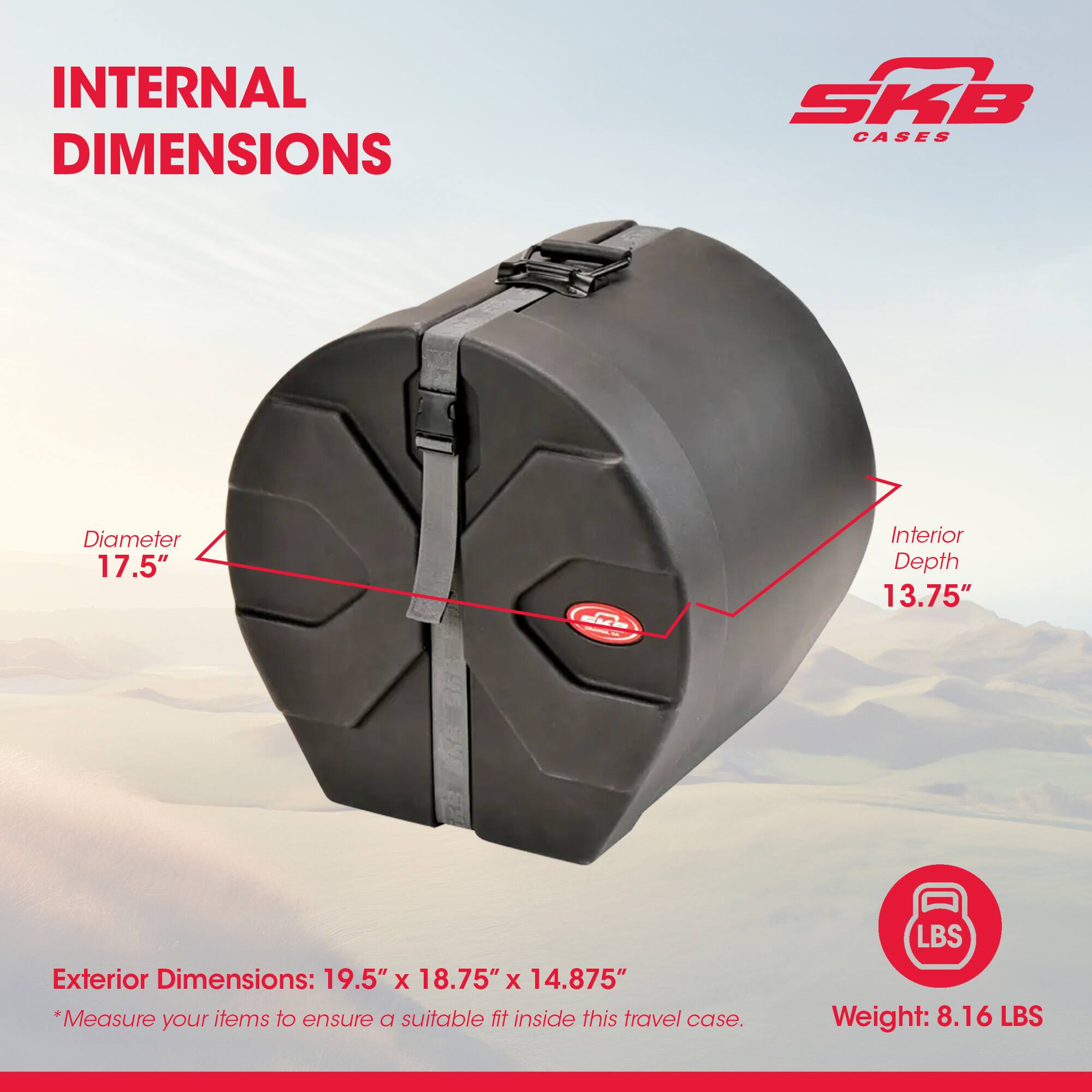 INTERNAL DIMENSIONS SKB CASES

- Diameter: 17.5"
- Interior Depth: 13.75"

Exterior Dimensions: 19.5" x 18.75" x 14.875"

*Measure your items to ensure a suitable fit inside this travel case.

Weight: 8.16 LBS