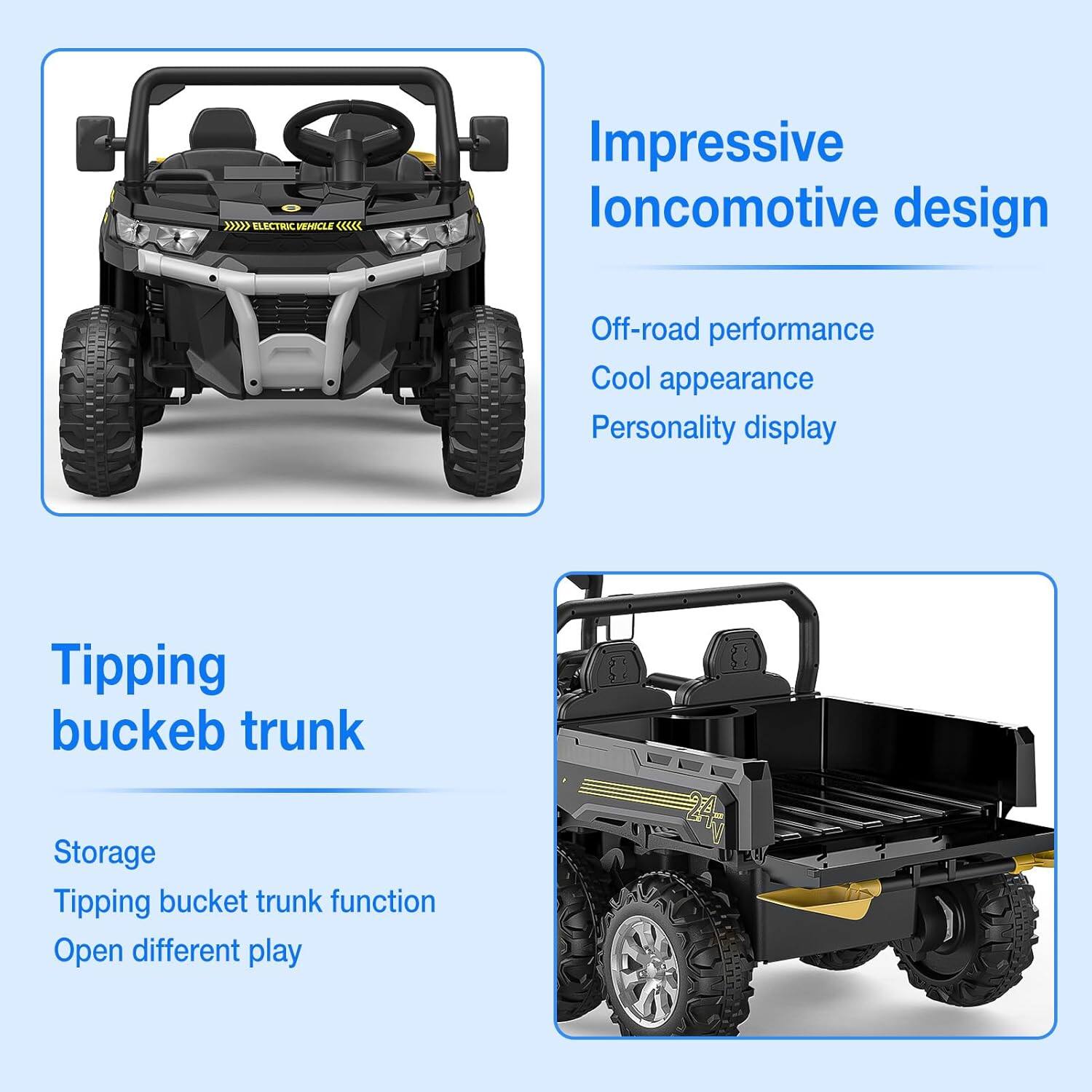 **Impressive locomotive design**

- Off-road performance
- Cool appearance
- Personality display

**Tipping bucket trunk**

- Storage
- Tipping bucket trunk function
- Open different play