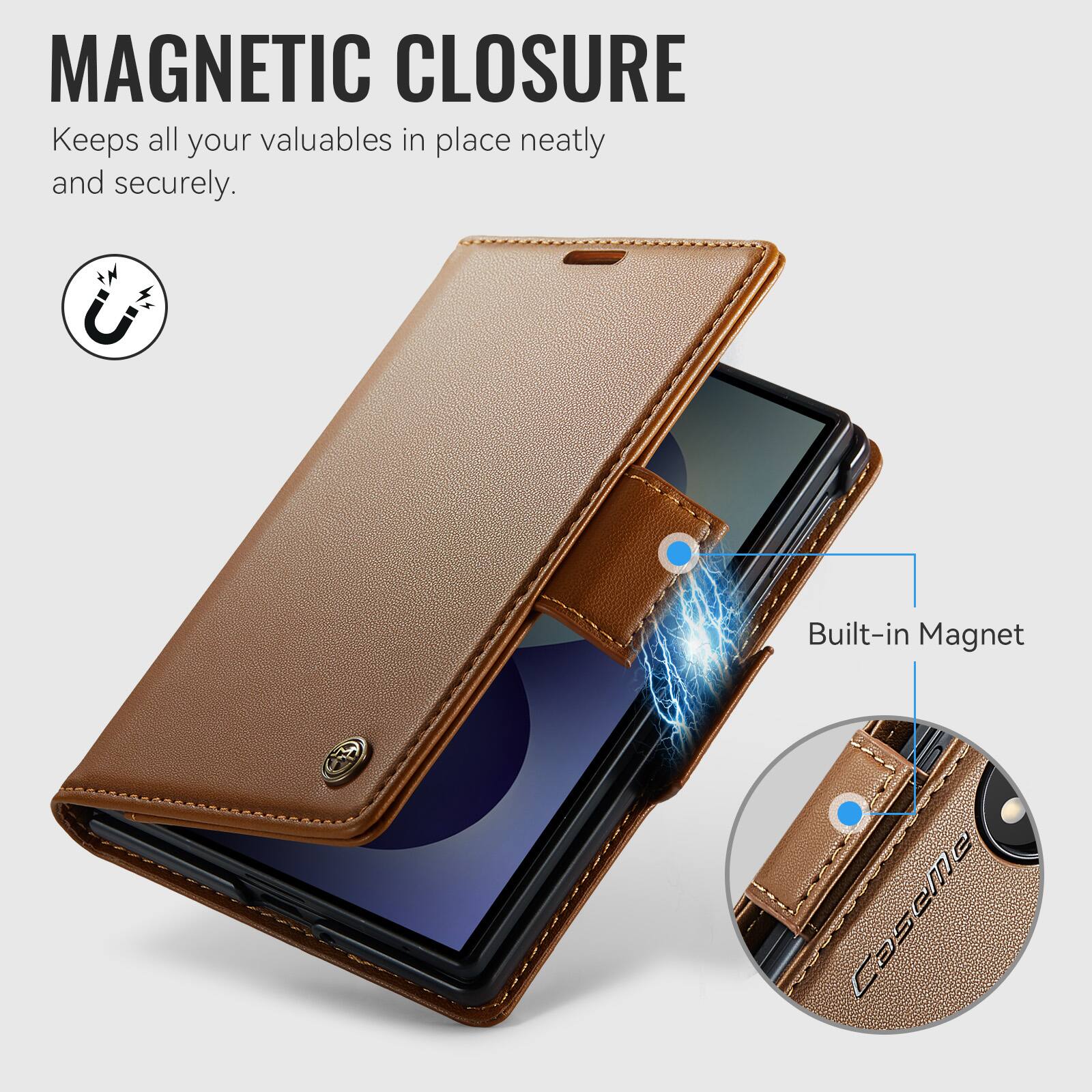 MAGNETIC CLOSURE  
Keeps all your valuables in place neatly and securely.  
Built-in Magnet  
CaseMe