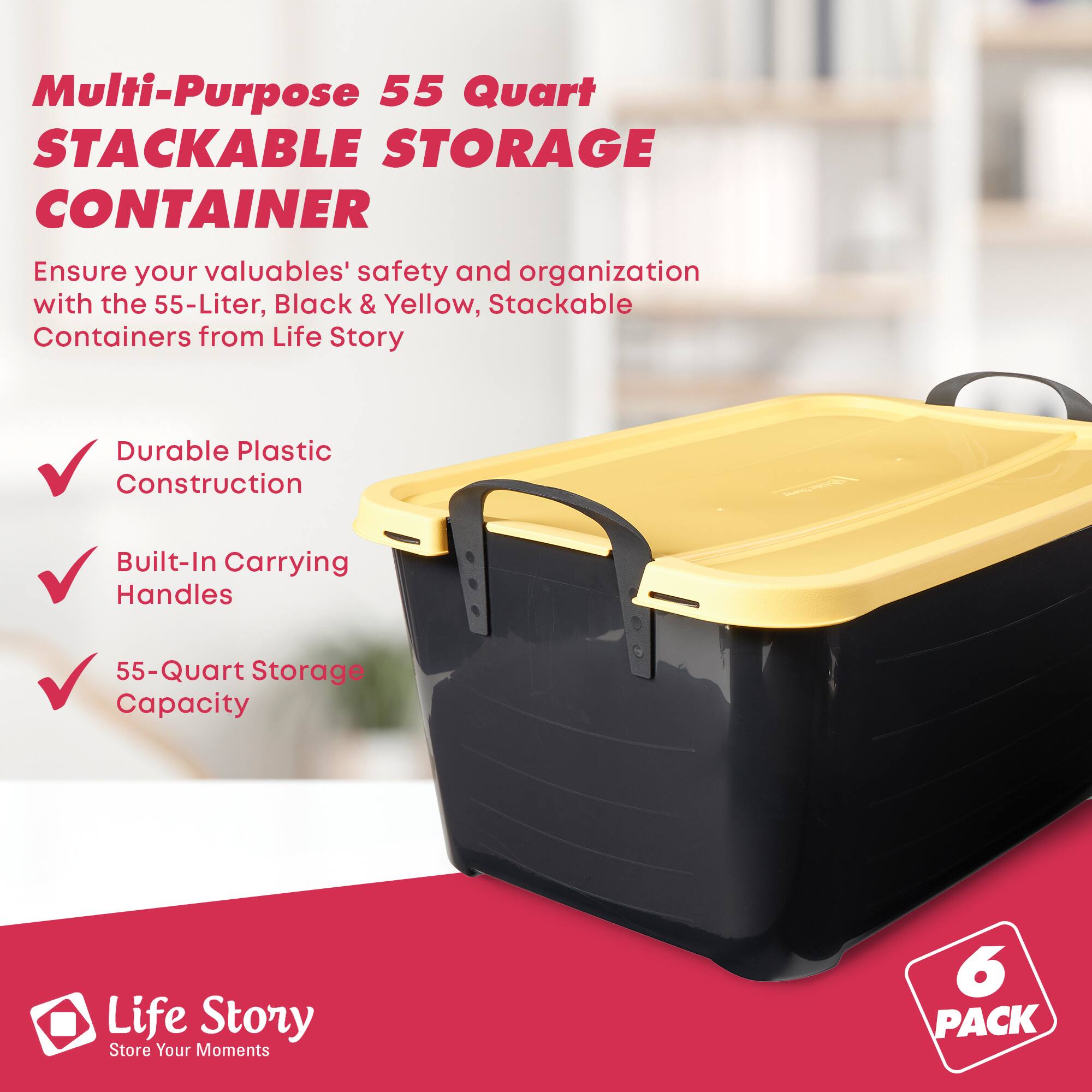 Multi-Purpose 55 Quart STACKABLE STORAGE CONTAINER

Ensure your valuables' safety and organization with the 55-Liter, Black & Yellow, Stackable Containers from Life Story

- Durable Plastic Construction
- Built-In Carrying Handles
- 55-Quart Storage Capacity

Life Story
Store Your Moments

6 PACK