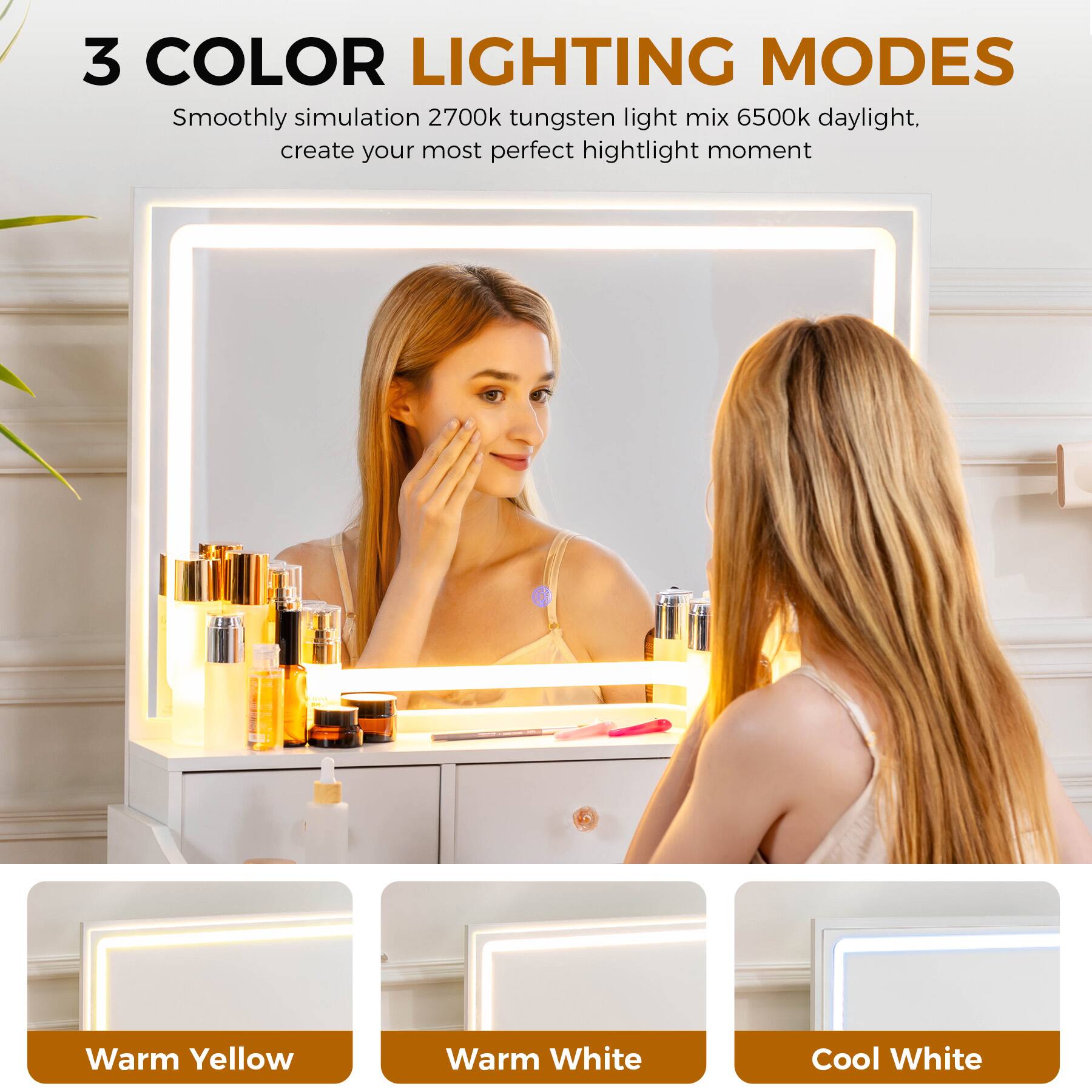 3 COLOR LIGHTING MODES  
Smoothly simulation 2700k tungsten light mix 6500k daylight, create your most perfect highlight moment  

Warm Yellow  
Warm White  
Cool White