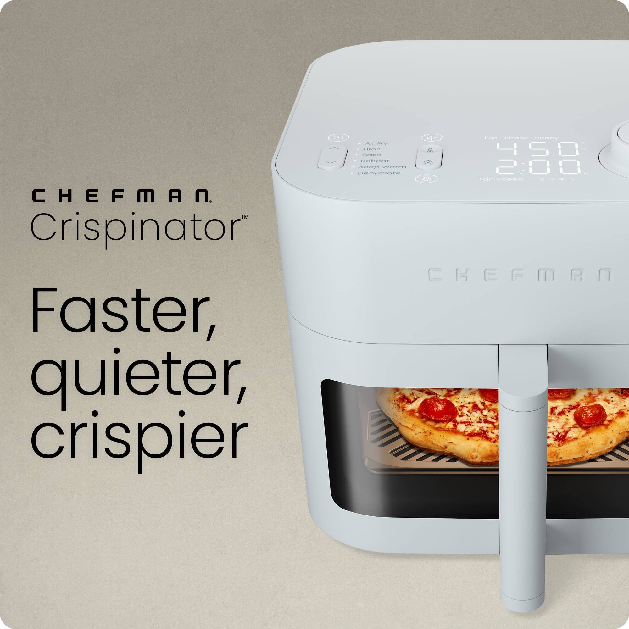 CHEFMAN  
Crispinator™  

Faster, quieter, crispier  

Air Fry  
Bake  
Reheat  
Dehydrate  

450  
2:00  

Fry Speed 1 2 3 4 5  

CHEFMAN