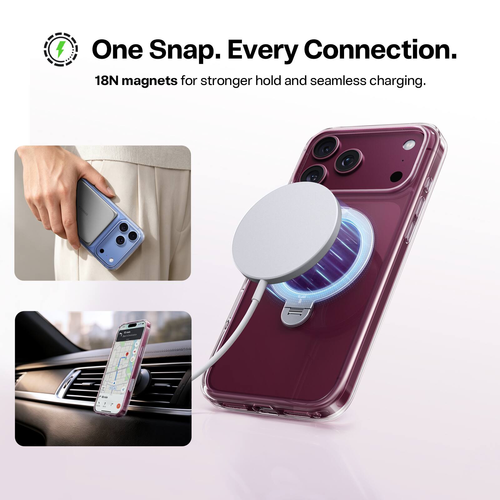 One Snap. Every Connection.  
18N magnets for stronger hold and seamless charging.