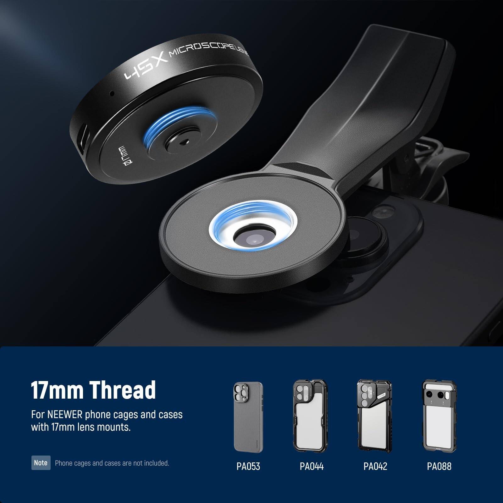 MICROSCOPE 4SX 20mm E 17mm Thread For NEEWER phone cages and cases with 17mm lens mounts. Note Phone cages and cases are not included. PA053 PA044 PA042 PA088