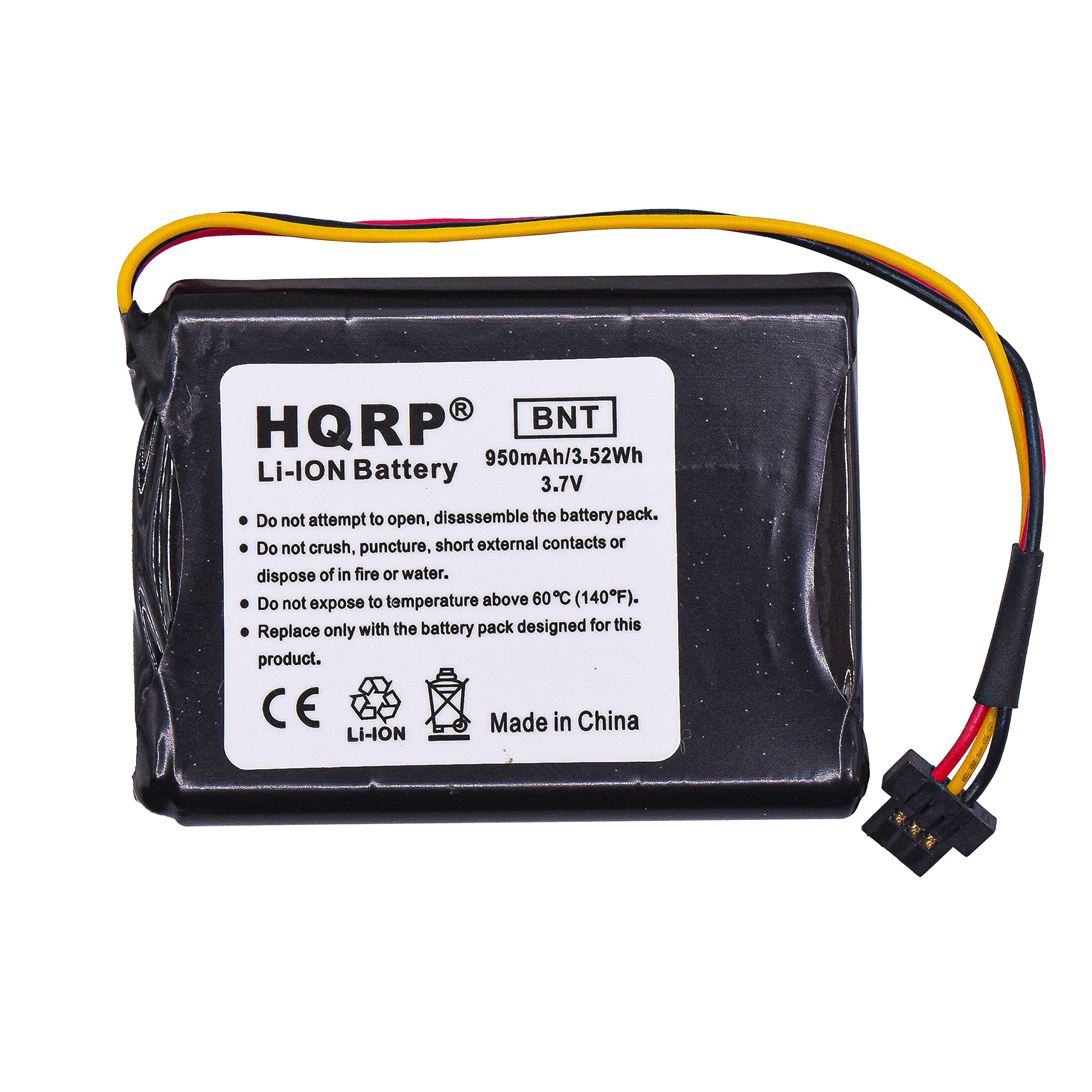 HQRP BNT  
950mAh/3.52Wh Li-ION Battery 3.7V  

Do not attempt to open, disassemble the battery pack.  
Do not crush, puncture, short external contacts or dispose of in fire or water.  
Do not expose to temperature above 60°C (140°F).  
Replace only with the battery pack designed for this product.  

CE  
Made in China  
Li-ION