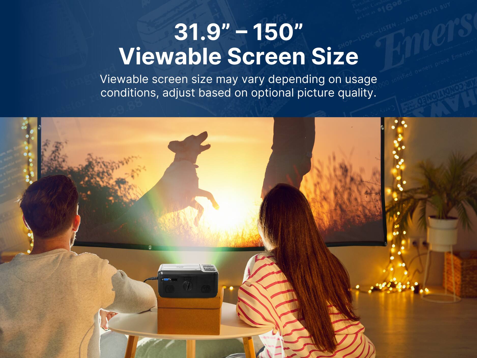 1. Viewable screen size may vary depending on usage conditions, adjust based on optional picture quality.
2. 31.9" – 150" Viewable Screen Size
3. 1 Partibes Combite I Phono as 1690 YOU'LL BUY akm AND 1.9"-15  150" SHOP-LOOK-LISTEN Emers SHOP I Viewable Screen Size Emerson prove owners Vanguard Viewable screen size may vary depending on usage satisfied MY conditions, adjust based on optional picture quality. t100,000 29.88 HAW