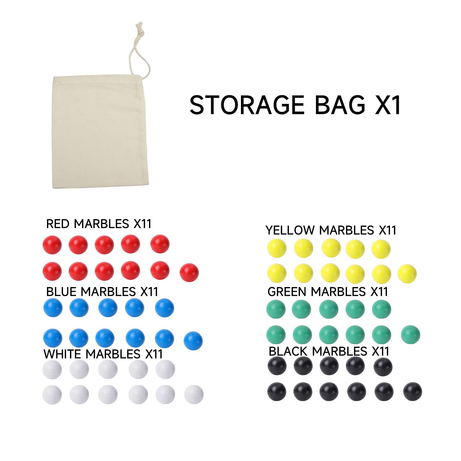STORAGE BAG X1
RED MARBLES X11
YELLOW MARBLES X11
BLUE MARBLES X11
GREEN MARBLES X11
WHITE MARBLES X11
BLACK MARBLES X11