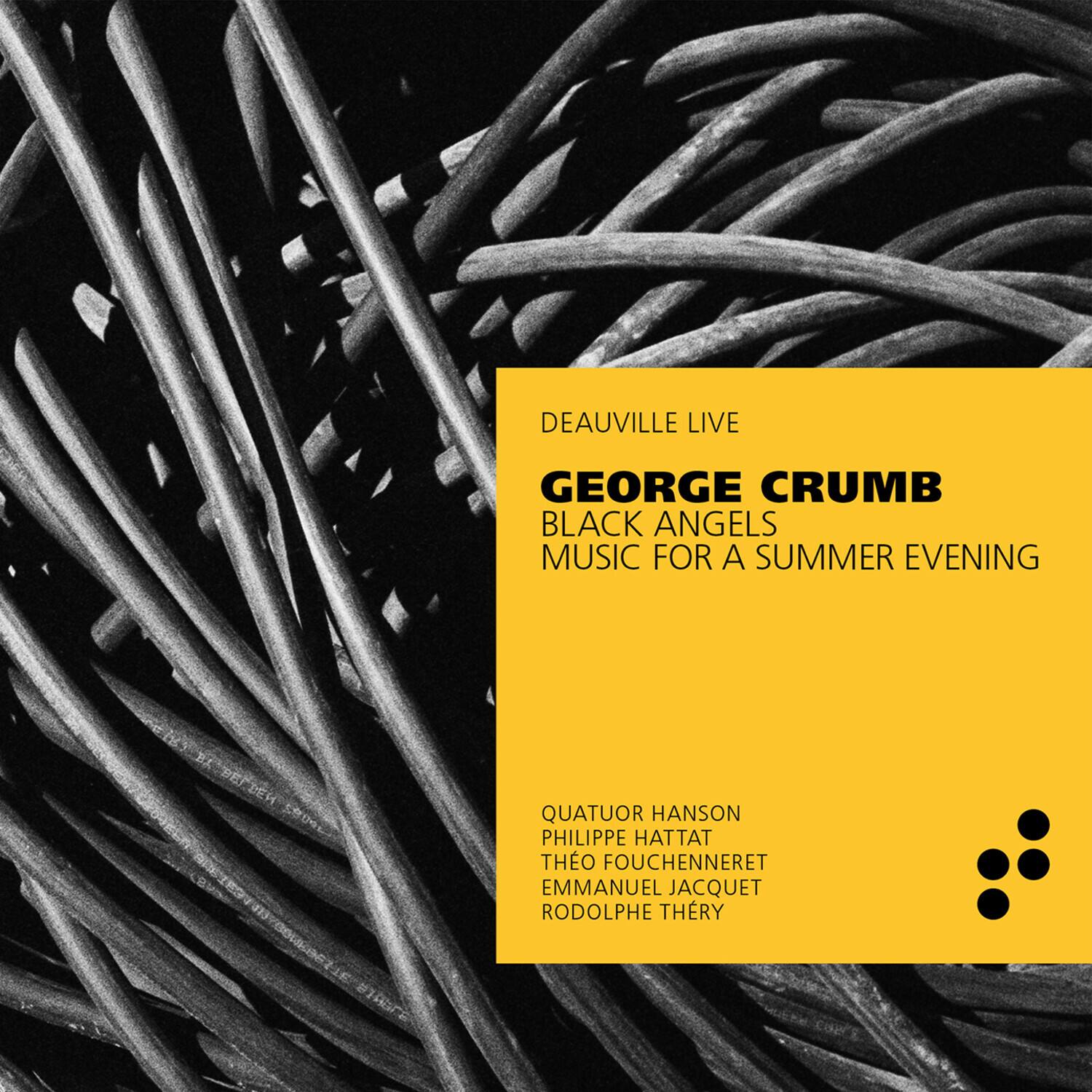 DEAUVILLE LIVE  
GEORGE CRUMB  
BLACK ANGELS  
MUSIC FOR A SUMMER EVENING  

QUATUOR HANSON  
PHILIPPE HATTAT  
THÉO FOUCHENNERET  
EMMANUEL JACQUET  
RODOLPHE THÉRY