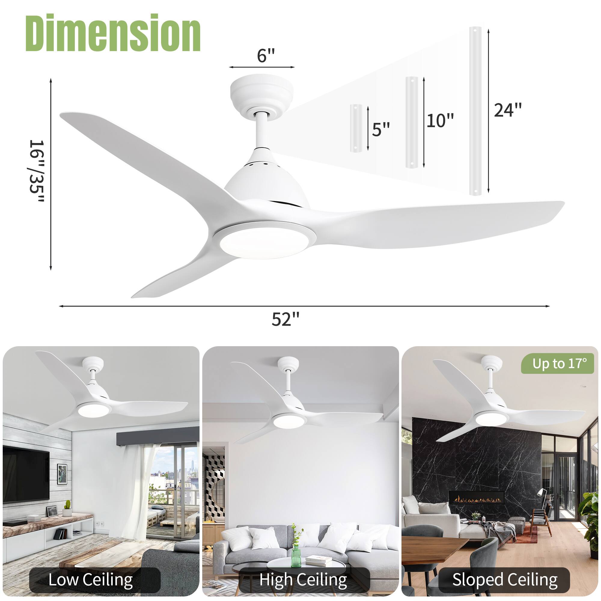 Dimension  
6"  
16"/35"  
5"  
10"  
24"  
52"  

Up to 17°  

Low Ceiling  
High Ceiling  
Sloped Ceiling