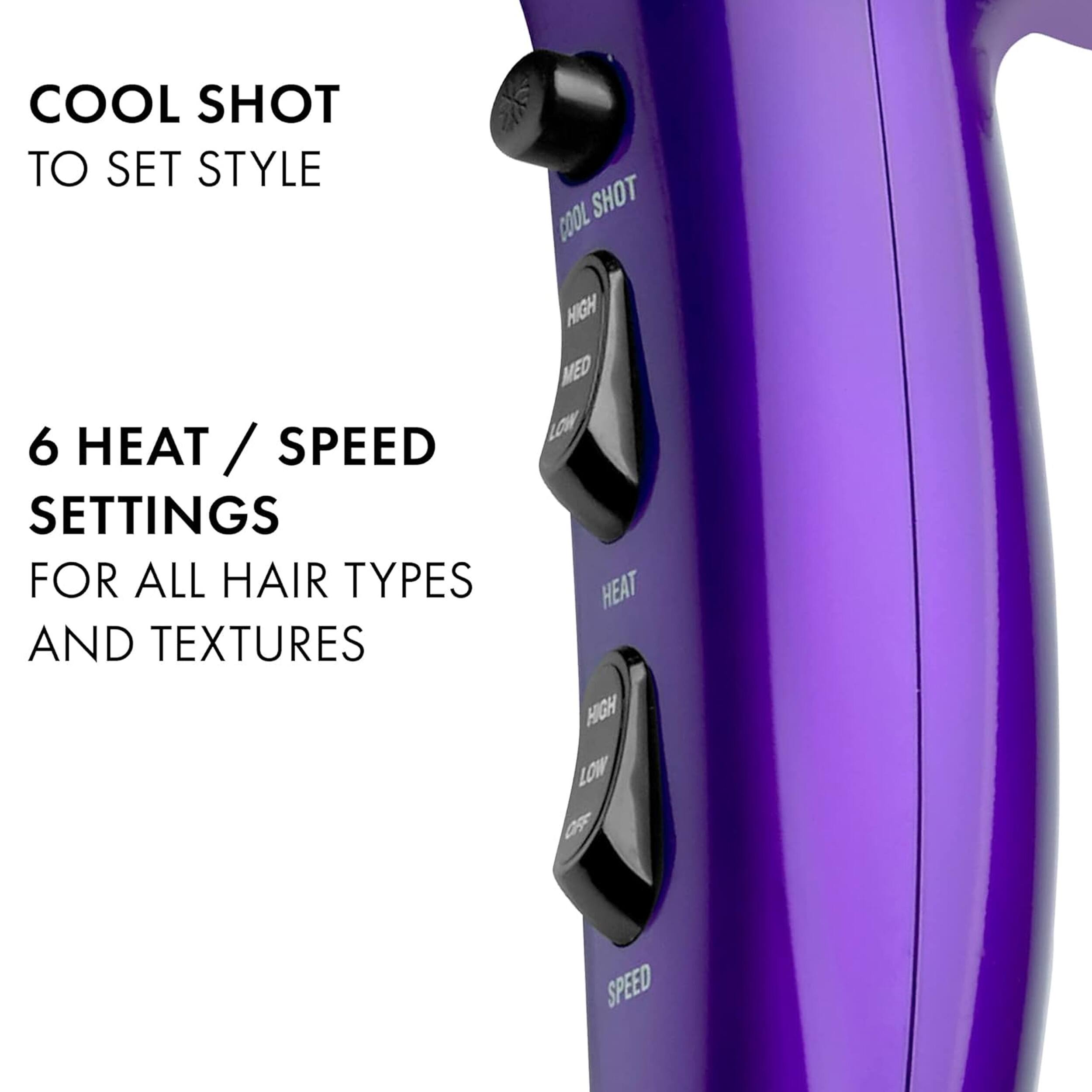 COOL SHOT TO SET STYLE
6 HEAT / SPEED SETTINGS FOR ALL HAIR TYPES AND TEXTURES
HIGH MED LOW
HEAT
HIGH LOW
SPEED