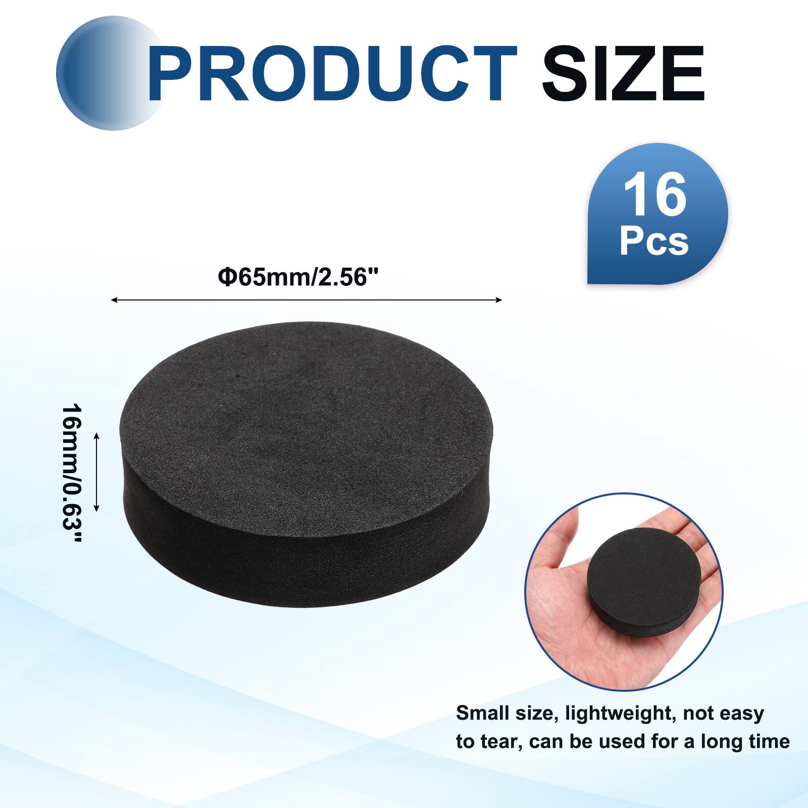 PRODUCT SIZE  
65mm/2.56"  
16 Pcs  
16mm/0.63"  
Small size, lightweight, not easy to tear, can be used for a long time