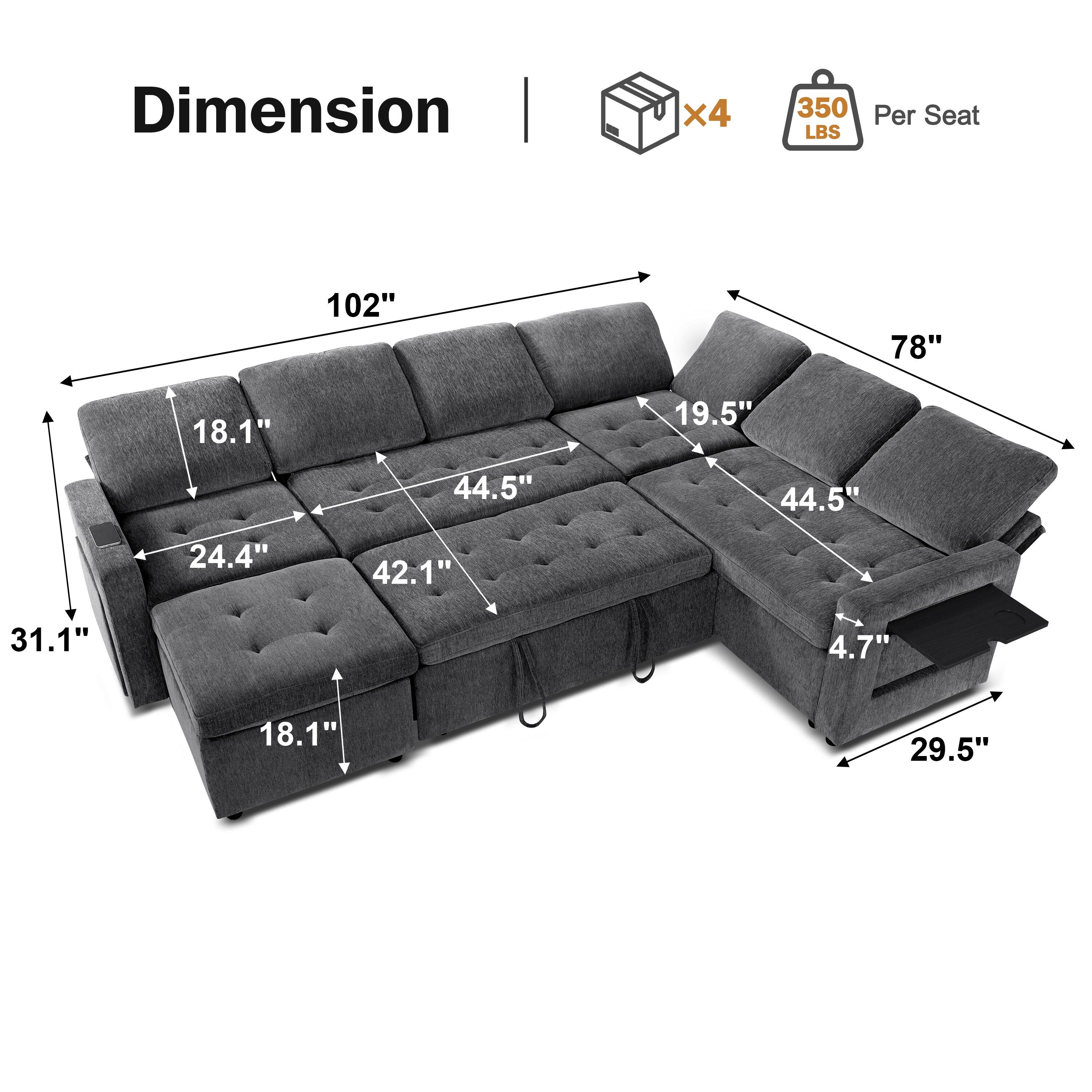 Dimension  
102" x 78"  
31.1" x 24.4" x 18.1"  
42.1" x 44.5" x 19.5"  
29.5" x 4.7" x 18.1"  
350 LBS Per Seat  
x4