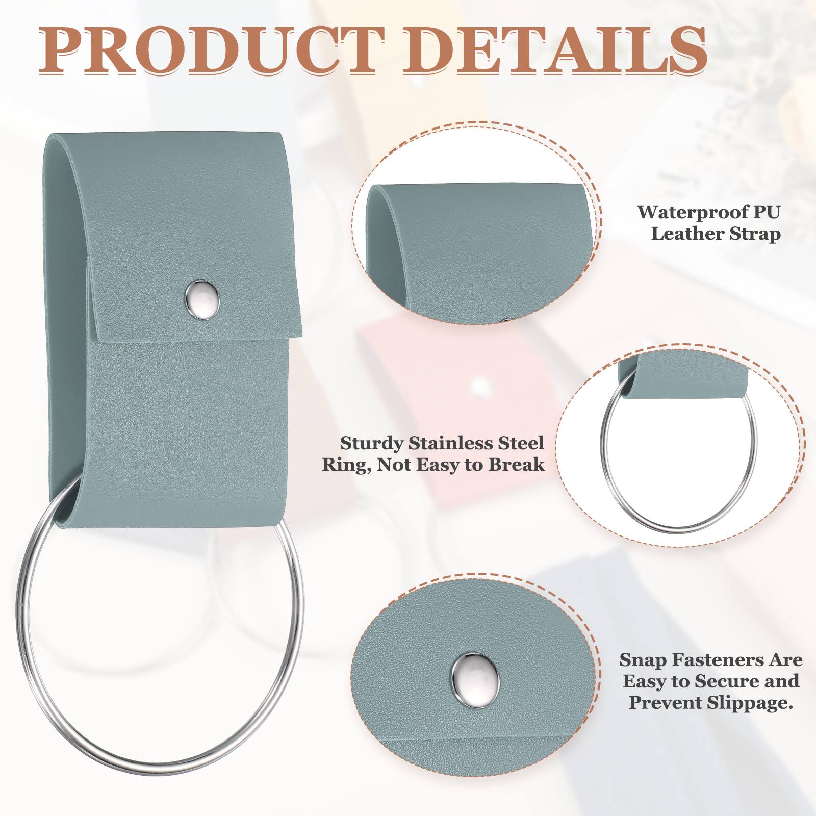 PRODUCT DETAILS

- Waterproof PU Leather Strap
- Sturdy Stainless Steel Ring, Not Easy to Break
- Snap Fasteners Are Easy to Secure and Prevent Slippage