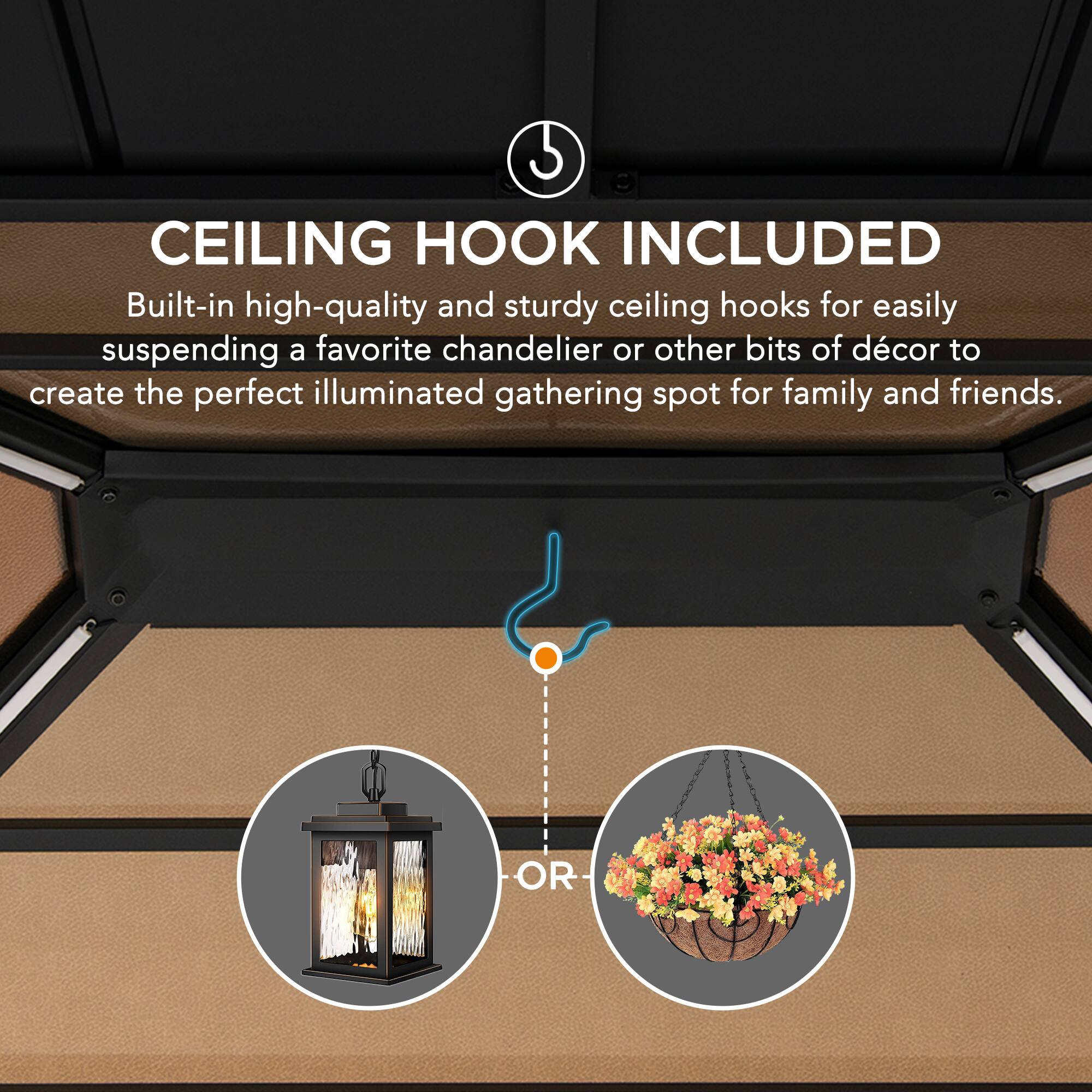 5 CEILING HOOK INCLUDED

Built-in high-quality and sturdy ceiling hooks for easily suspending a favorite chandelier or other bits of décor to create the perfect illuminated gathering spot for family and friends.