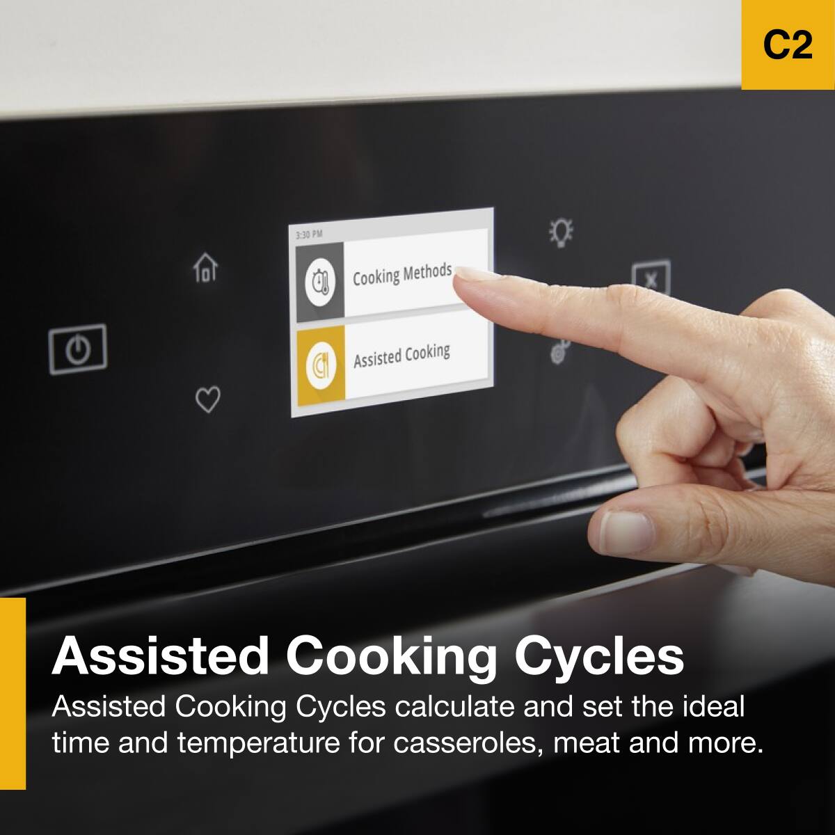 C2  
3:30 PM  
Cooking Methods  
Assisted Cooking  

Assisted Cooking Cycles  
Assisted Cooking Cycles calculate and set the ideal time and temperature for casseroles, meat and more.