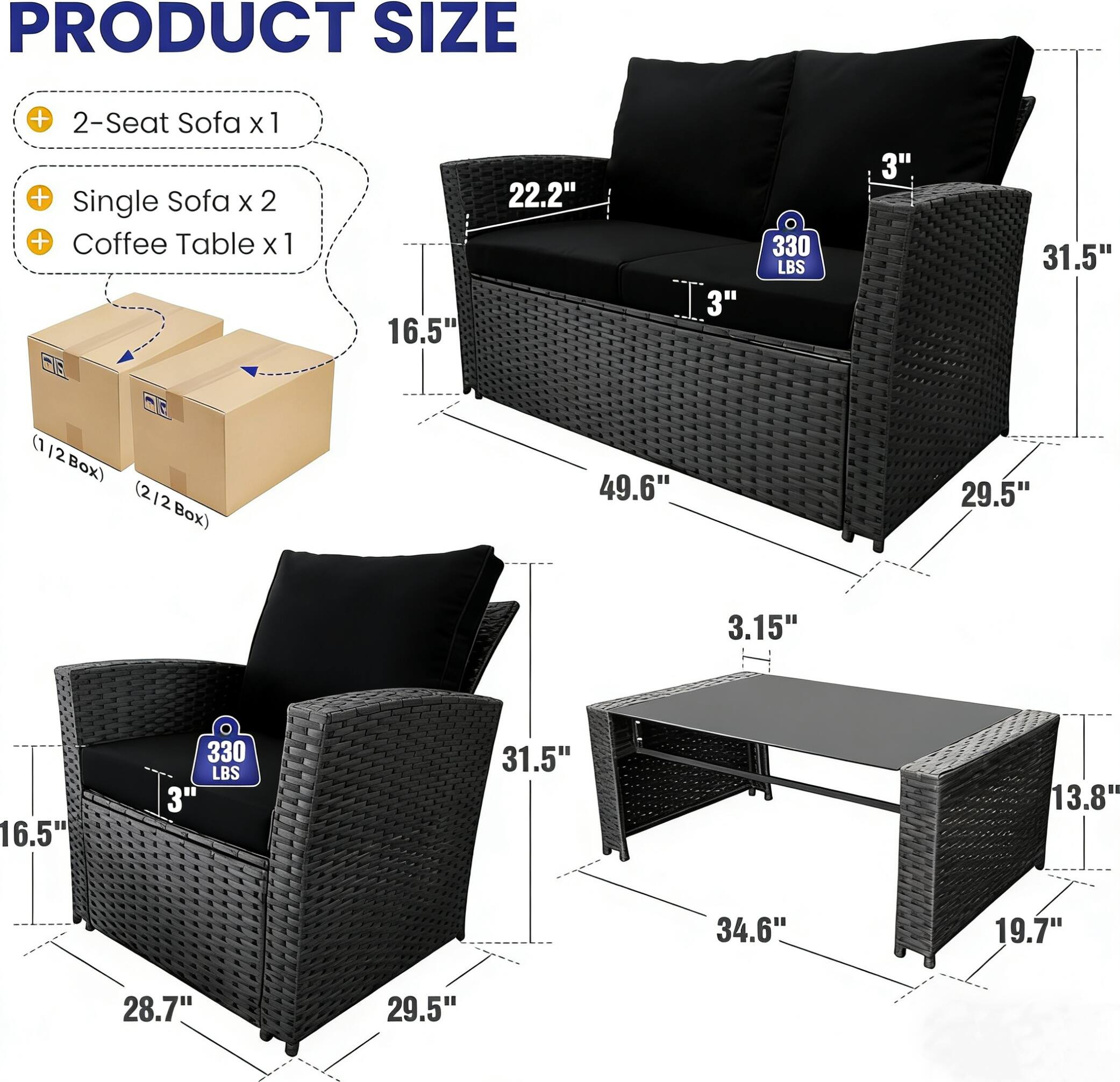 PRODUCT SIZE  
- 2-Seat Sofa x 1  
- Single Sofa x 2  
- Coffee Table x 1  

Dimensions:  
- 2-Seat Sofa: 16.5" x 22.2" x 49.6"  
- Single Sofa: 16.5" x 31.5" x 29.5"  
- Coffee Table: 34.6" x 19.7" x 13.8"  

Weight:  
- 330 LBS