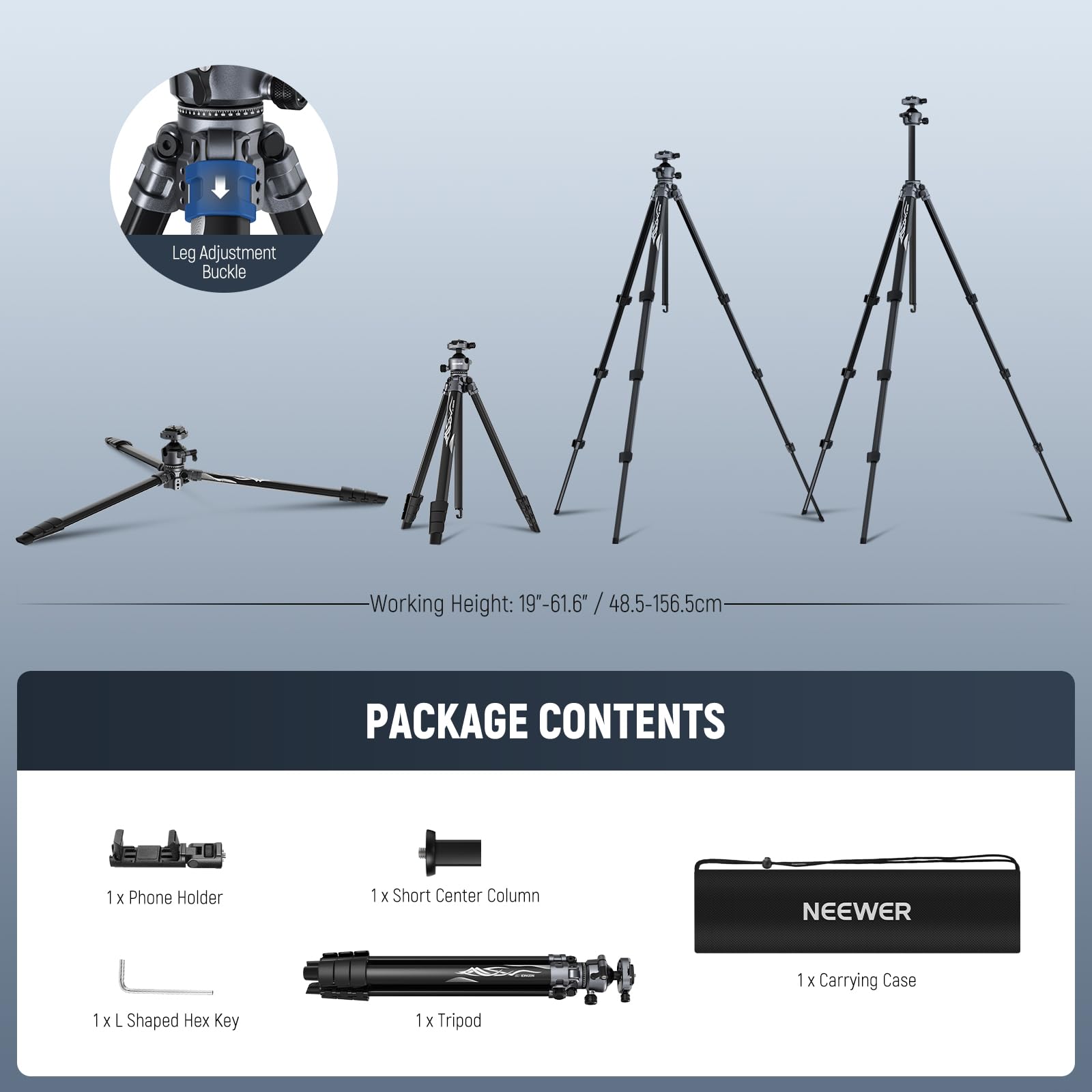 Leg Adjustment Buckle

Working Height: 19"-61.6" / 48.5-156.5cm

PACKAGE CONTENTS

1 x Phone Holder  
1 x Short Center Column  
1 x Carrying Case  
1 x L Shaped Hex Key  
1 x Tripod