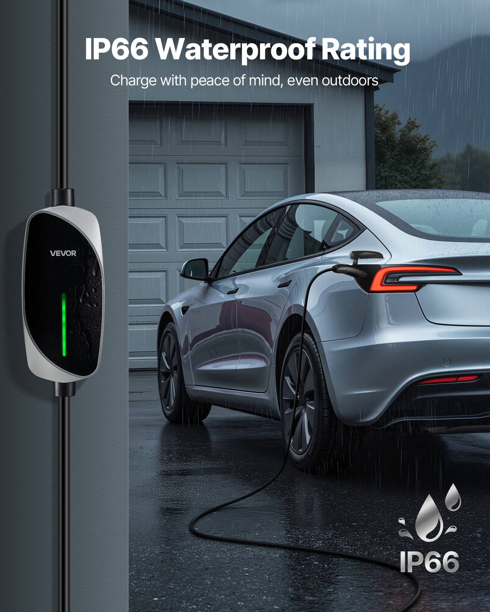 IP66 Waterproof Rating  
Charge with peace of mind, even outdoors  
VEVOR  
IP66