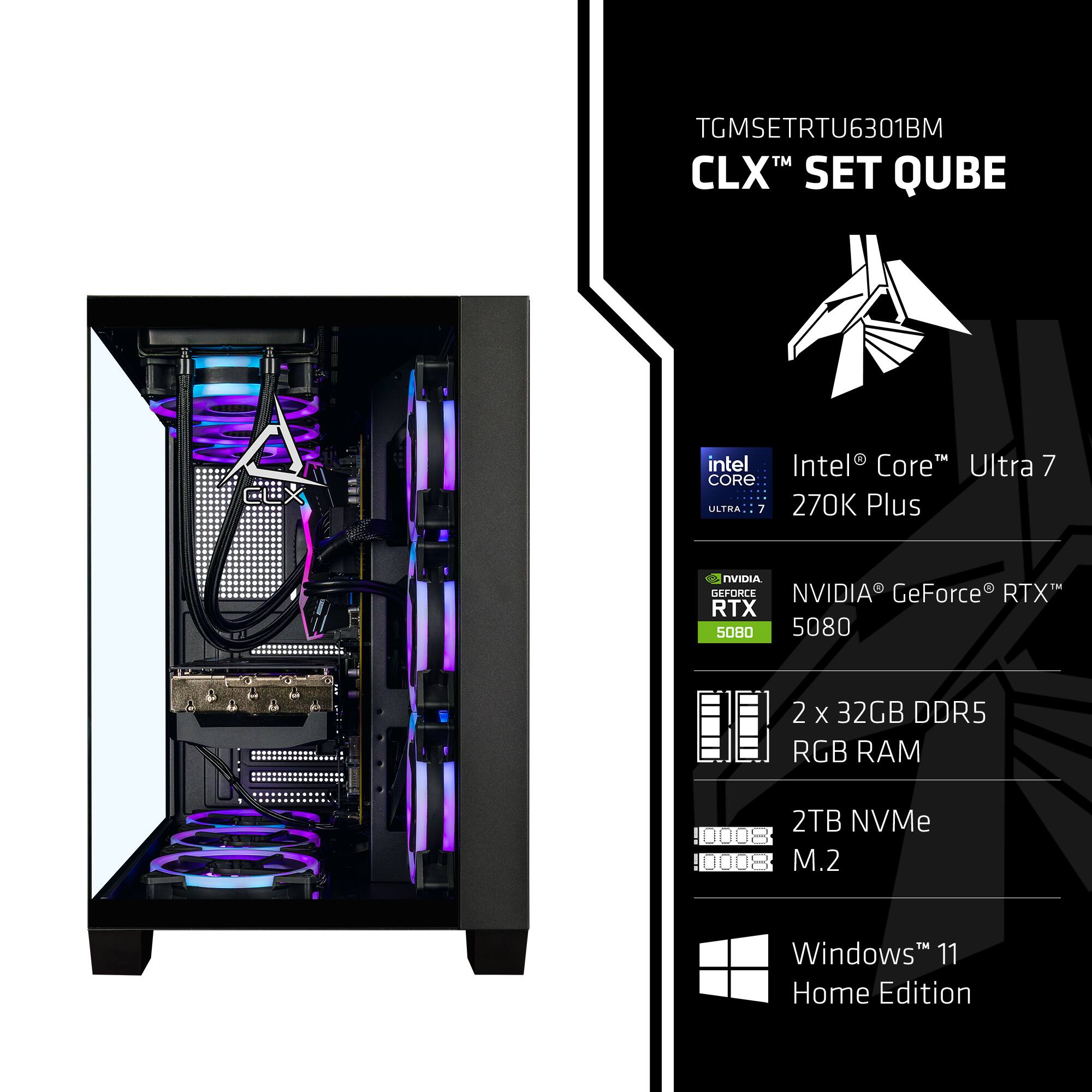 TGMSETRTU6301BM  
CLX™ SET QUBE  

Intel® Core™ Ultra 7  
270K Plus  

NVIDIA® GeForce® RTX™ 5080  

2 x 32GB DDR5 RGB RAM  

2TB NVMe M.2  

Windows™ 11 Home Edition